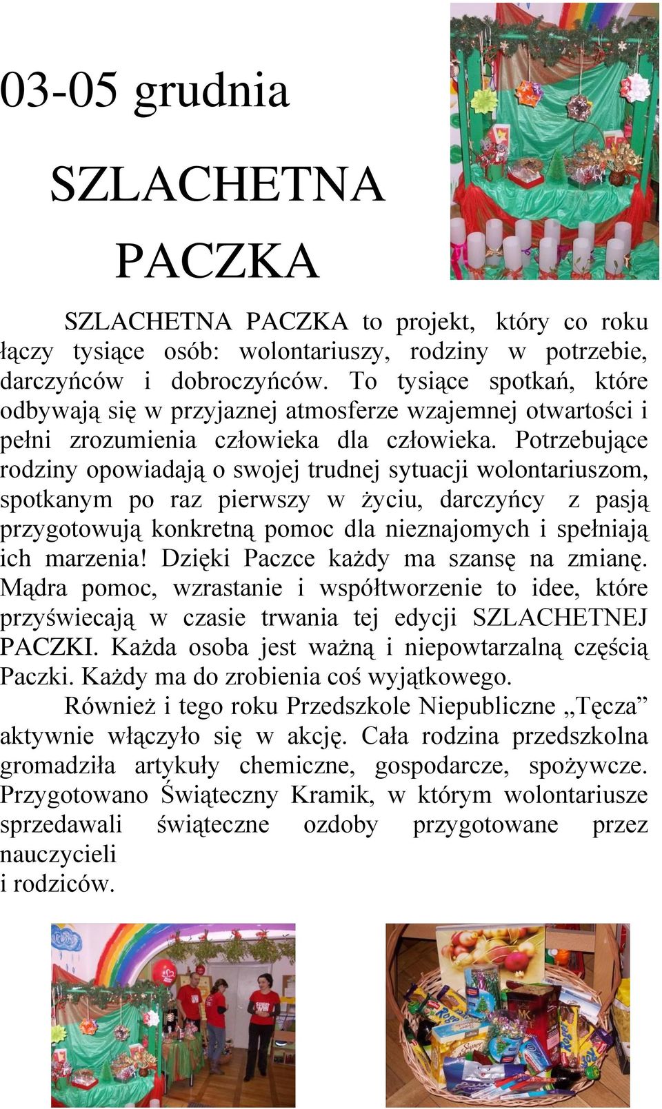 Potrzebujące rodziny opowiadają o swojej trudnej sytuacji wolontariuszom, spotkanym po raz pierwszy w życiu, darczyńcy z pasją przygotowują konkretną pomoc dla nieznajomych i spełniają ich marzenia!