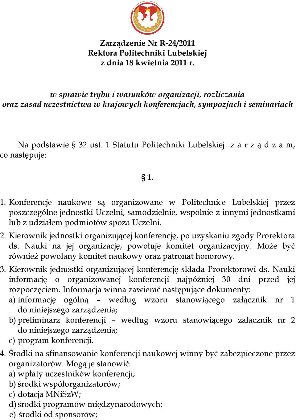 1. Konferencje naukowe są organizowane w Politechnice Lubelskiej przez poszczególne jednostki Uczelni, samodzielnie, wspólnie z innymi jednostkami lub z udziałem podmiotów spoza Uczelni. 2.