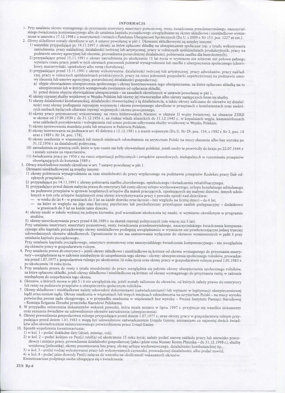 12.1998 r o eineryturach i rentach z Funduszu Ubezpieczen Spoiecznych (Dz.U. z2009 r Nr 15J5, poz. 1227 zezm.). 2. Okresy skladkowe zostaly okreslone w art. 6 ustawy powolanej w pkt 1.