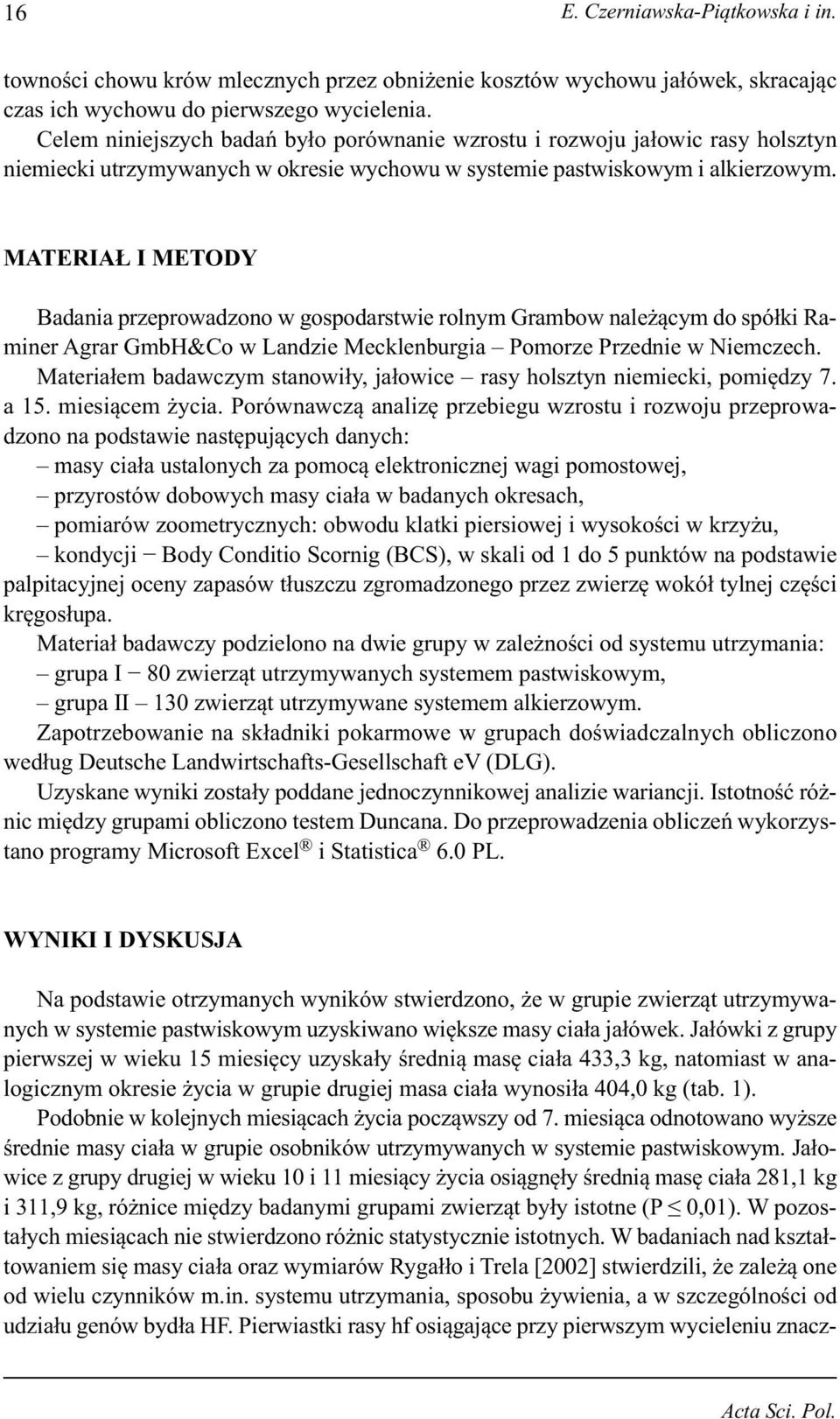 MATERAŁ METODY Badania przeprowadzono w gospodarstwie rolnym Grambow należącym do spółki Raminer Agrar GmbH&Co w Landzie Mecklenburgia Pomorze Przednie w Niemczech.