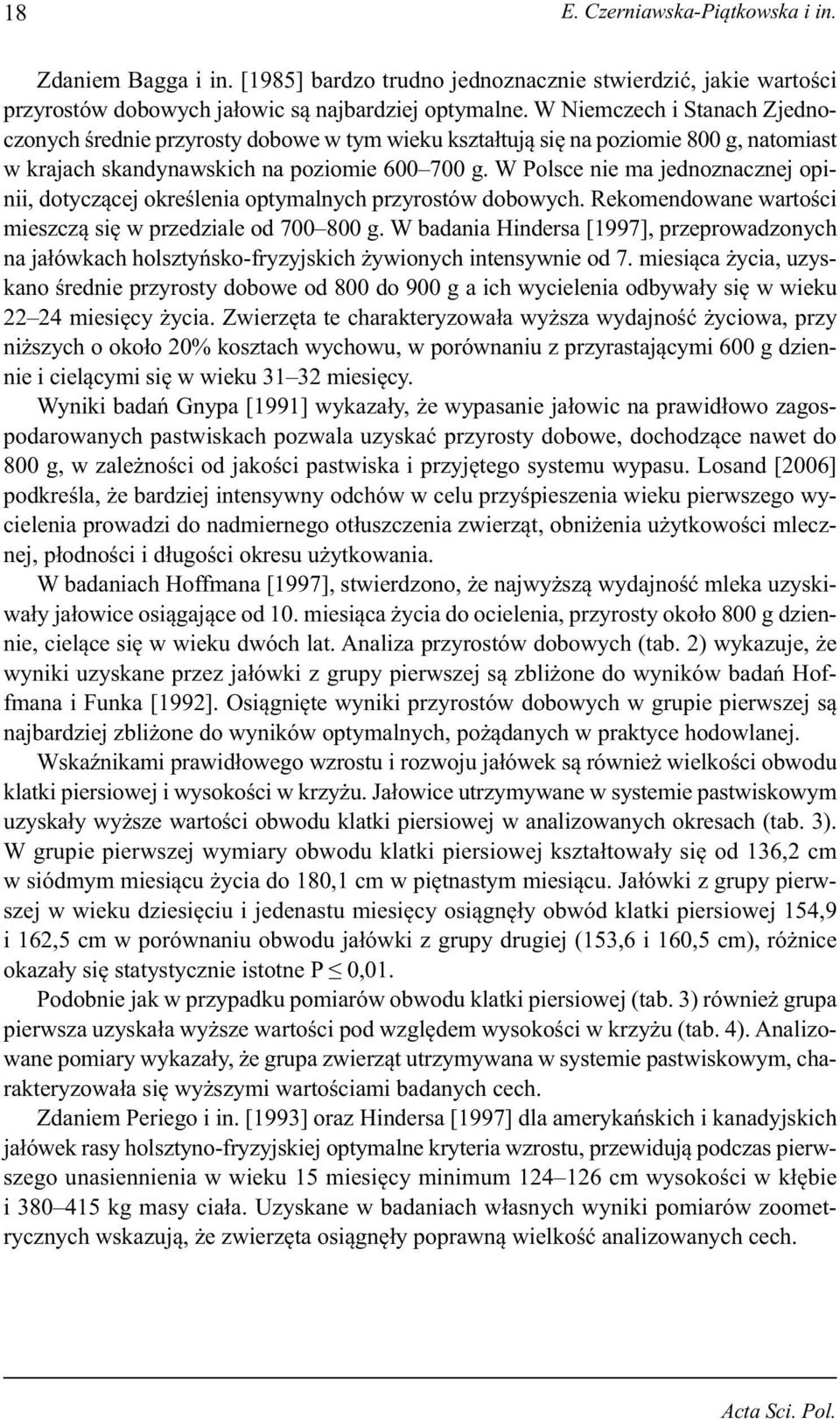 W Polsce nie ma jednoznacznej opinii, dotyczącej określenia optymalnych przyrostów dobowych. Rekomendowane wartości mieszczą się w przedziale od 700 800 g.