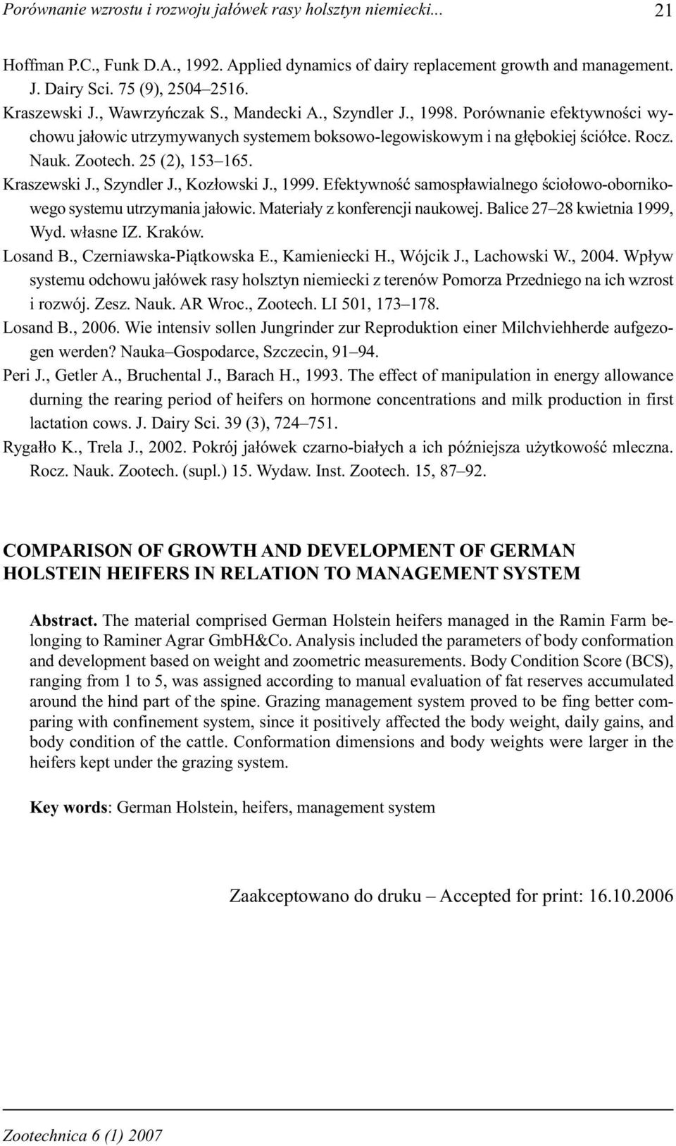 25 (2), 153 165. Kraszewski J., Szyndler J., Kozłowski J., 1999. Efektywność samospławialnego ściołowo-obornikowego systemu utrzymania jałowic. Materiały z konferencji naukowej.