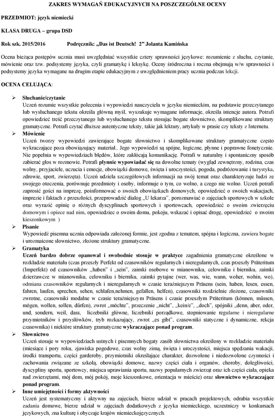 Oceny śródroczna i roczna obejmują w/w sprawności i podsystemy języka wymagane na drugim etapie edukacyjnym z uwzględnieniem pracy ucznia podczas lekcji.