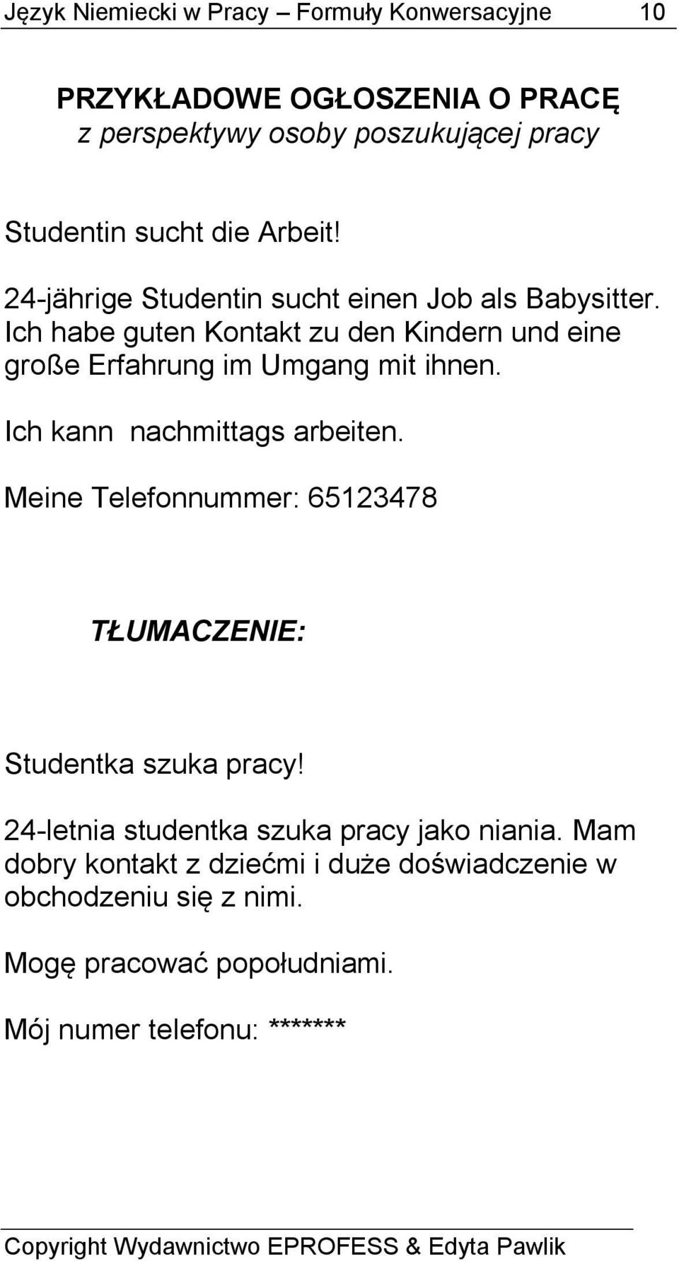 Ich habe guten Kontakt zu den Kindern und eine große rfahrung im Umgang mit ihnen. Ich kann nachmittags arbeiten.