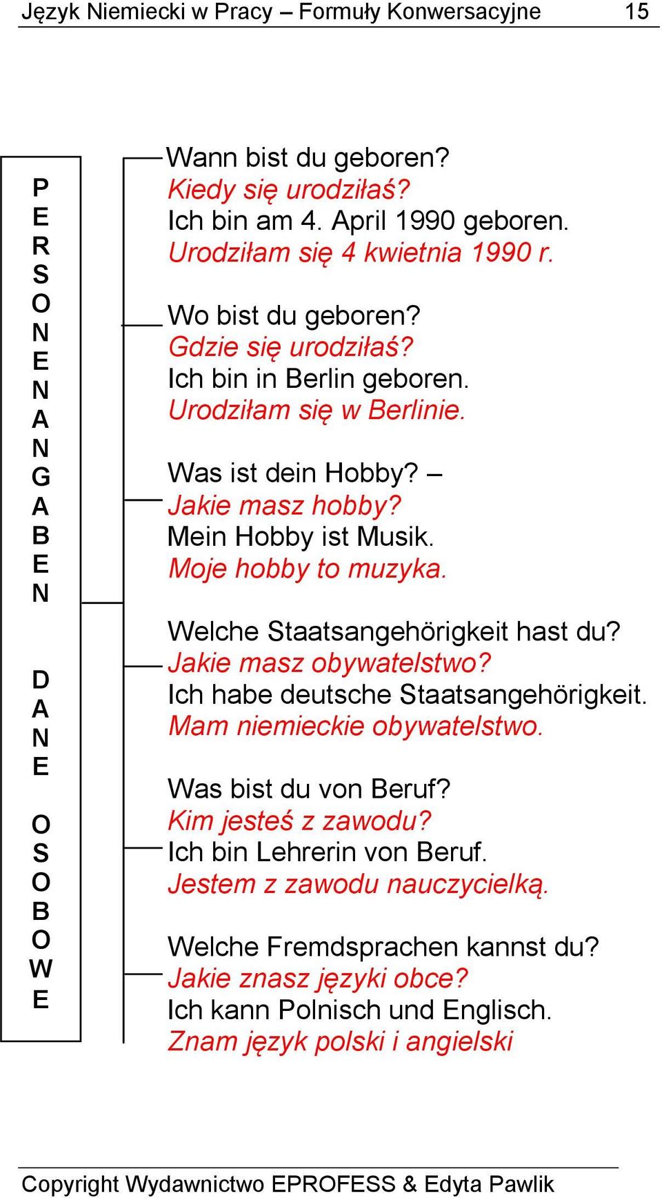 Mein Hobby ist Musik. Moje hobby to muzyka. Welche Staatsangehörigkeit hast du? Jakie masz obywatelstwo? Ich habe deutsche Staatsangehörigkeit. Mam niemieckie obywatelstwo.