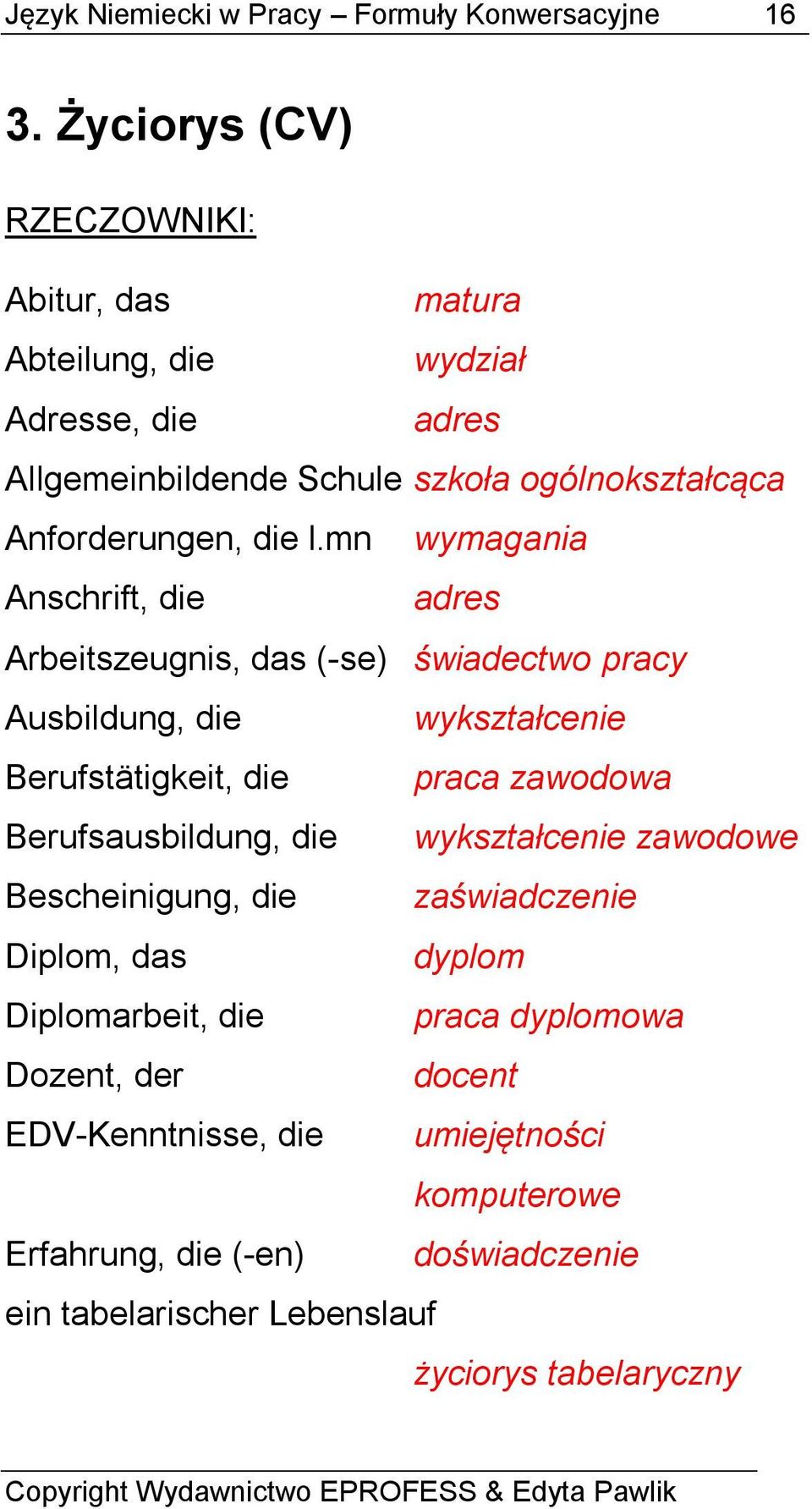 mn wymagania Anschrift, die adres Arbeitszeugnis, das (-se) świadectwo pracy Ausbildung, die wykształcenie Berufstätigkeit, die praca zawodowa