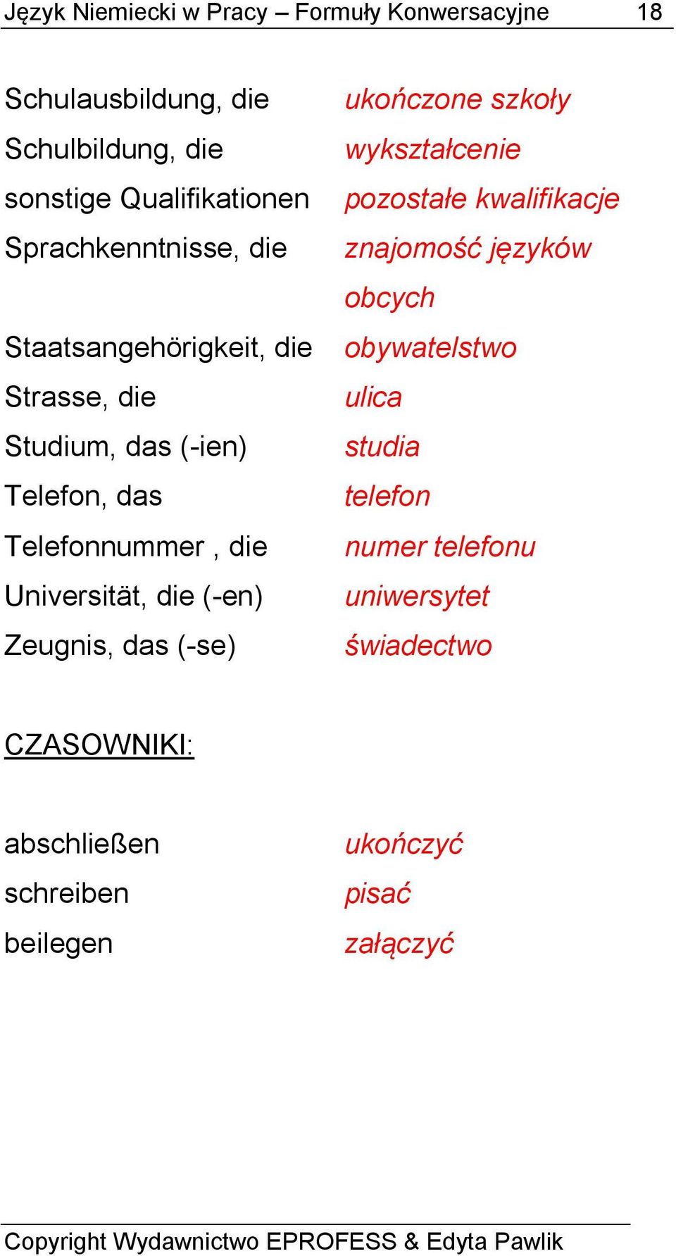 Universität, die (-en) Zeugnis, das (-se) ukończone szkoły wykształcenie pozostałe kwalifikacje znajomość języków obcych