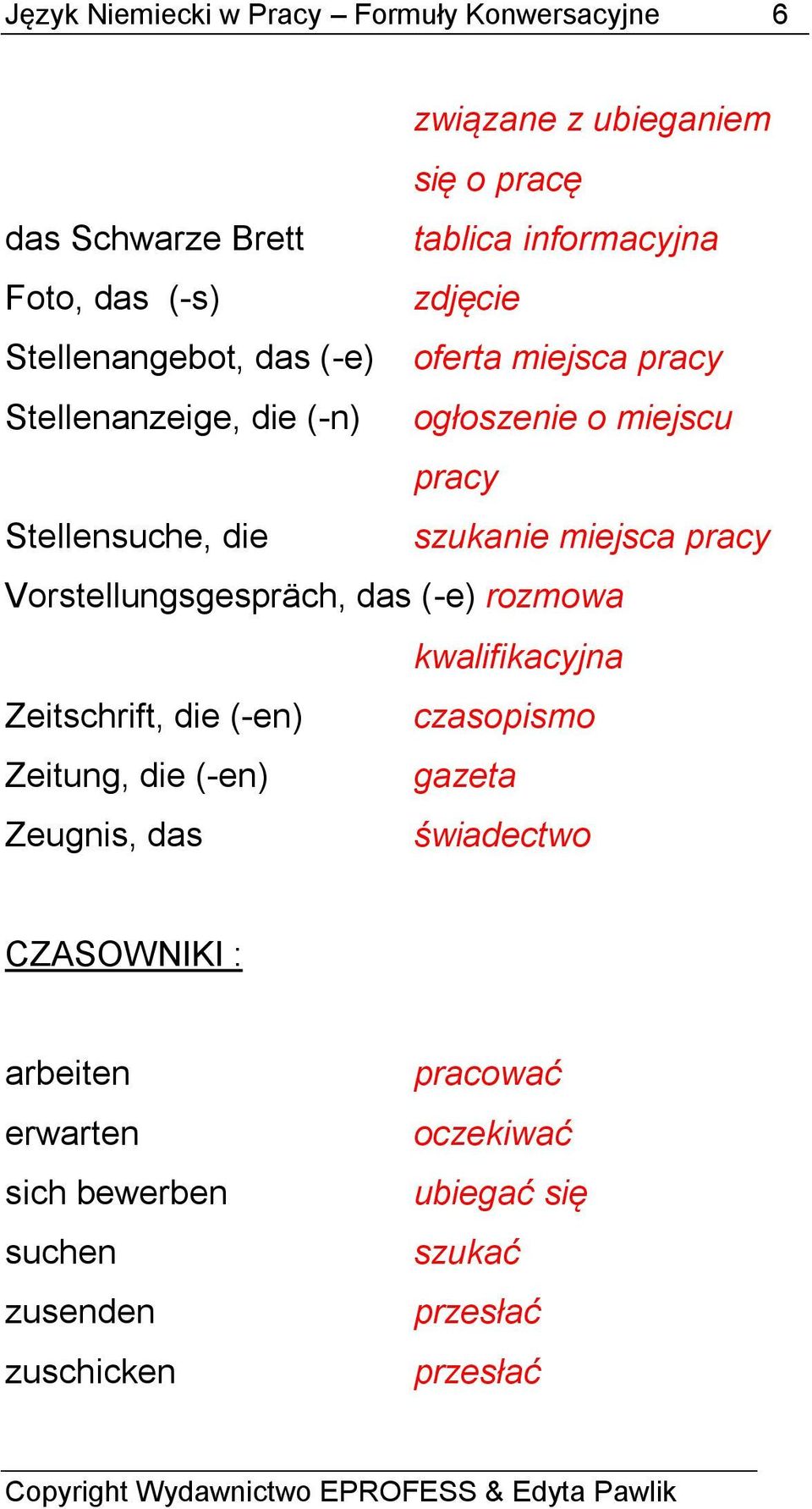 miejsca pracy Vorstellungsgespräch, das (-e) rozmowa kwalifikacyjna Zeitschrift, die (-en) czasopismo Zeitung, die (-en) gazeta Zeugnis,