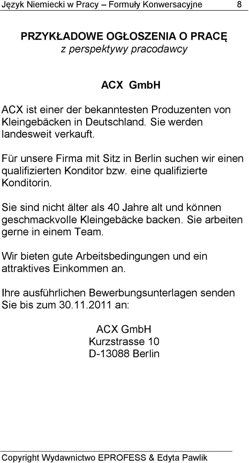 eine qualifizierte Konditorin. Sie sind nicht älter als 40 Jahre alt und können geschmackvolle Kleingebäcke backen. Sie arbeiten gerne in einem Team.