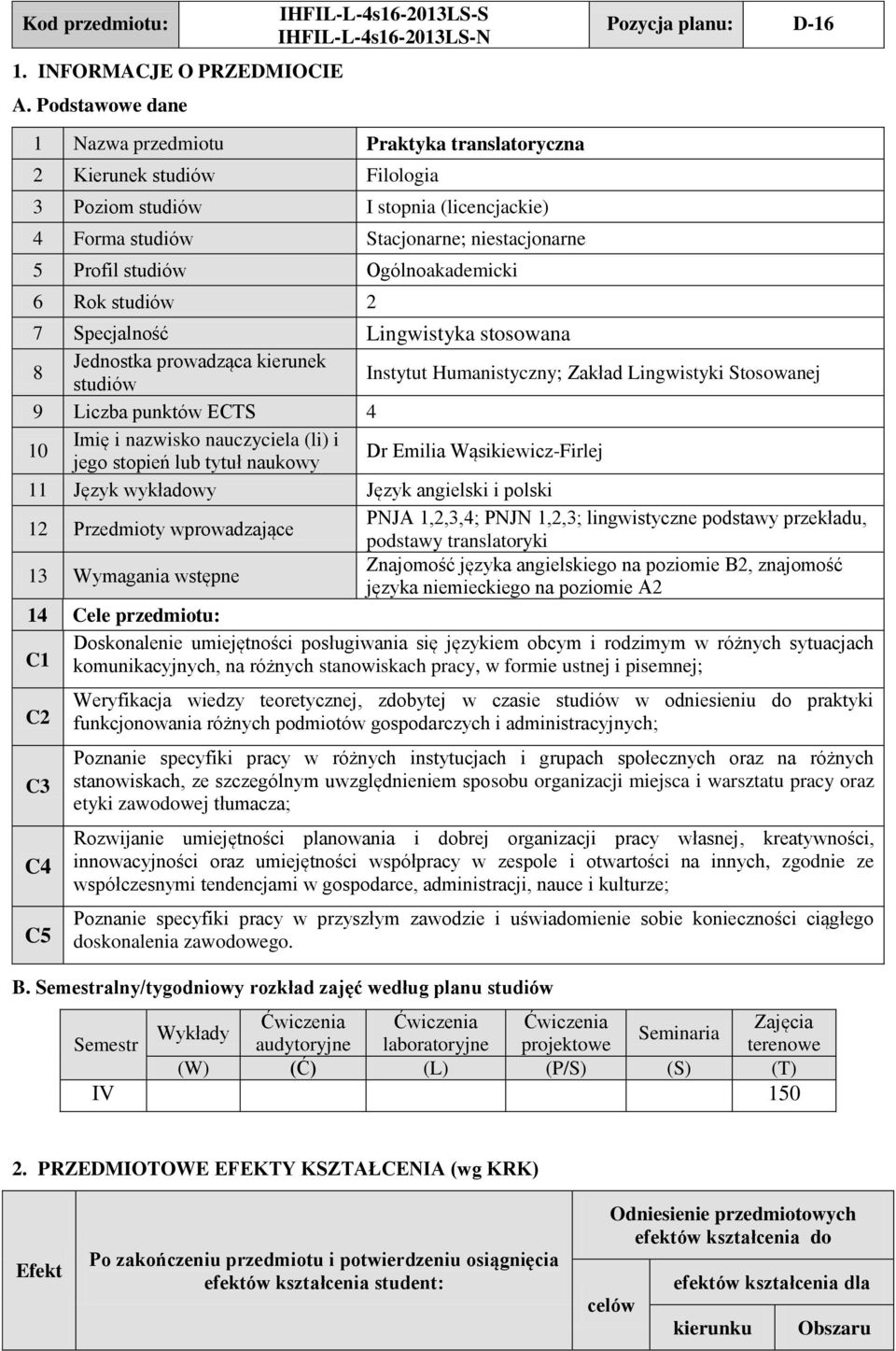 studiów tacjonarne; niestacjonarne 5 Profil studiów Ogólnoakademicki 6 Rok studiów 2 7 pecjalność Lingwistyka stosowana Jednostka prowadząca kierunek 8 studiów Instytut Humanistyczny; Zakład