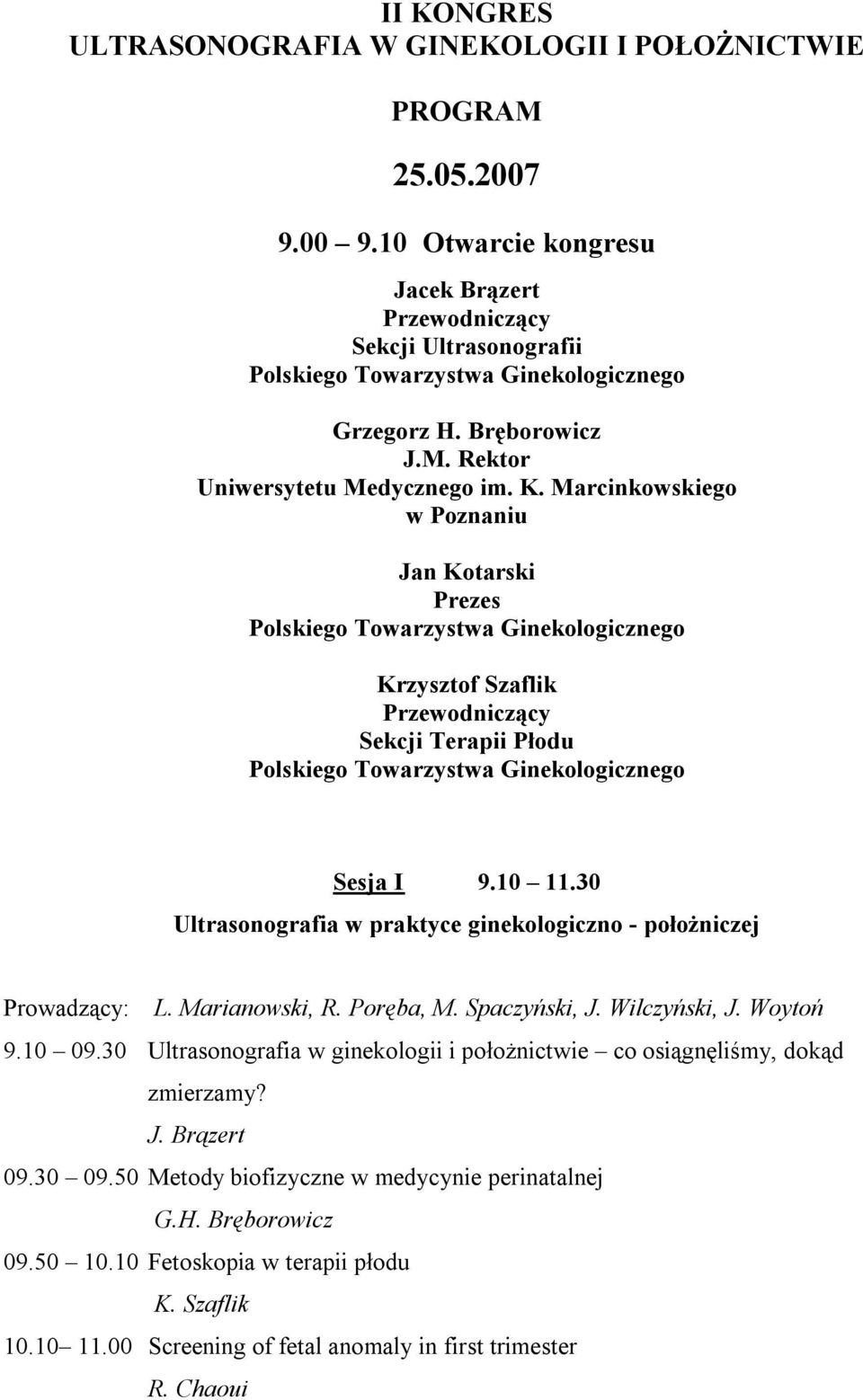 30 Ultrasonografia w praktyce ginekologiczno - położniczej Prowadzący: L. Marianowski, R. Poręba, M. Spaczyński, J. Wilczyński, J. Woytoń 9.10 09.