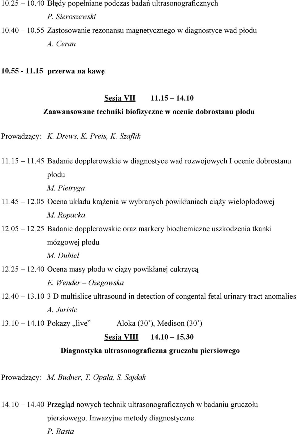 45 Badanie dopplerowskie w diagnostyce wad rozwojowych I ocenie dobrostanu płodu M. Pietryga 11.45 12.05 Ocena układu krążenia w wybranych powikłaniach ciąży wielopłodowej M. Ropacka 12.05 12.