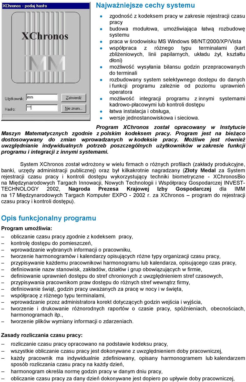 selektywnego dostępu do danych i funkcji programu zależnie od poziomu uprawnień operatora możliwość integracji programu z innymi systemami kadrowo-płacowymi lub kontroli dostępu łatwa instalacja i