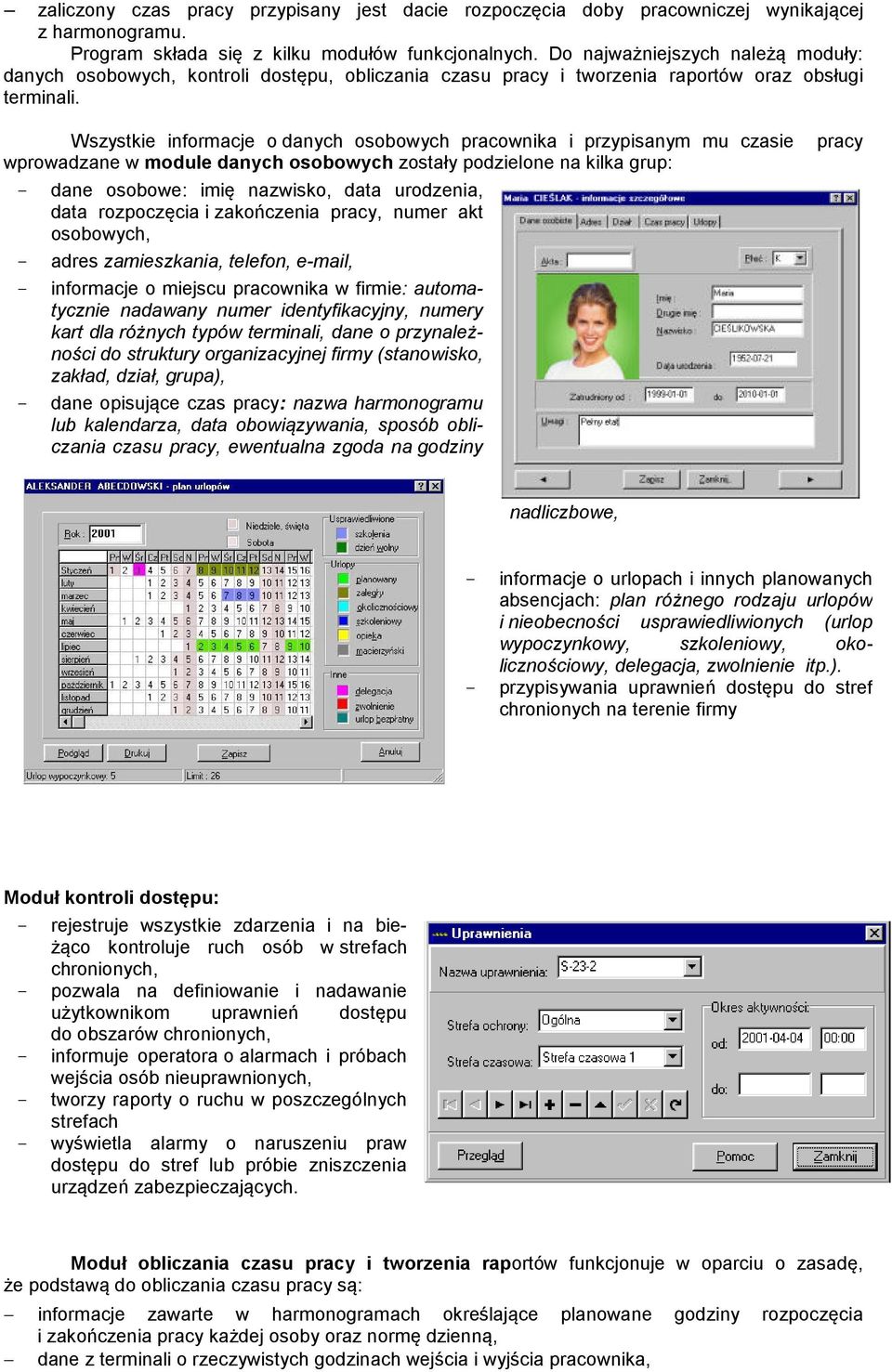 Wszystkie informacje o danych osobowych pracownika i przypisanym mu czasie wprowadzane w module danych osobowych zostały podzielone na kilka grup: - dane osobowe: imię nazwisko, data urodzenia, data