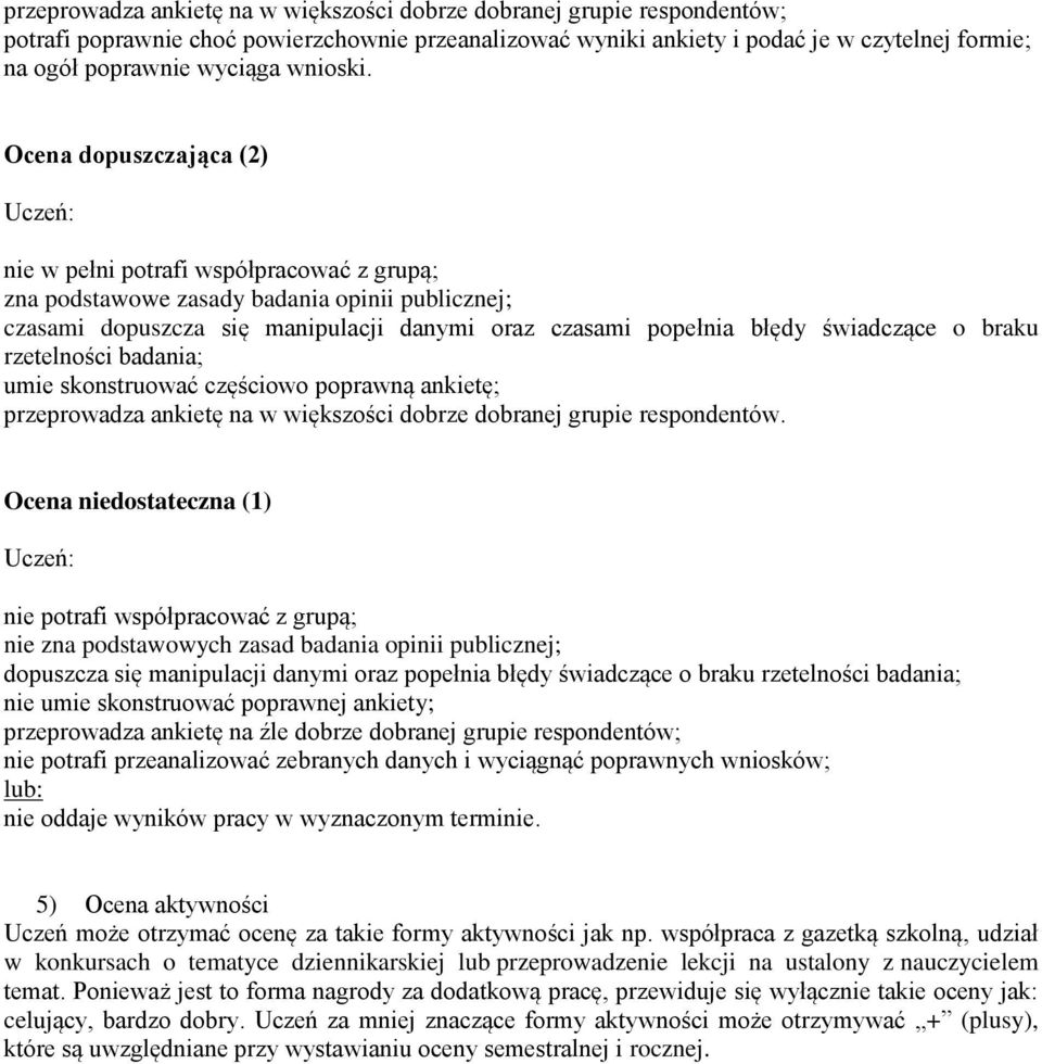 Ocena dopuszczająca (2) nie w pełni potrafi współpracować z grupą; zna podstawowe zasady badania opinii publicznej; czasami dopuszcza się manipulacji danymi oraz czasami popełnia błędy świadczące o