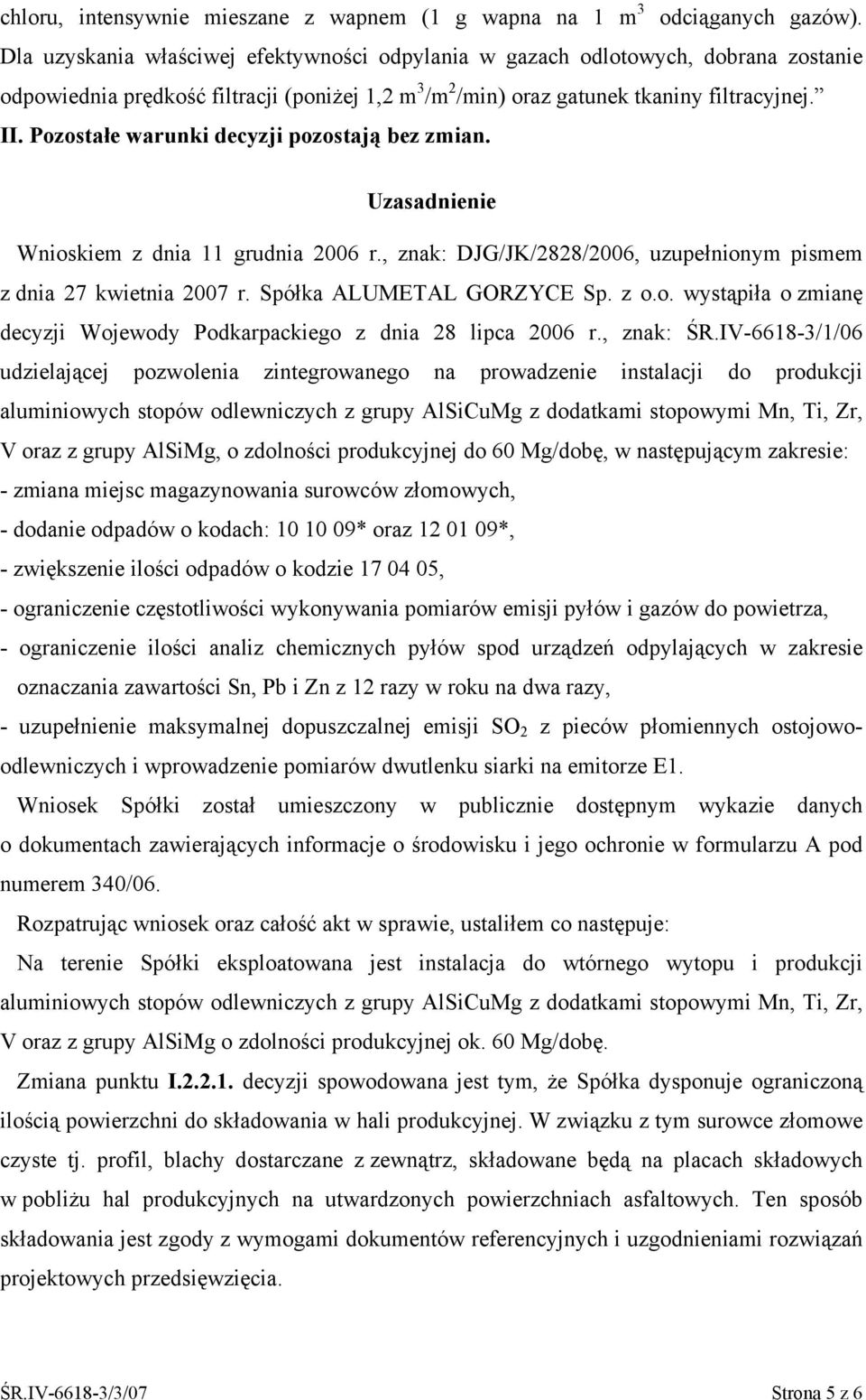 Pozostałe warunki decyzji pozostają bez zmian. Uzasadnienie Wnioskiem z dnia 11 grudnia 2006 r., znak: DJG/JK/2828/2006, uzupełnionym pismem z dnia 27 kwietnia 2007 r. Spółka ALUMETAL GORZYCE Sp. z o.