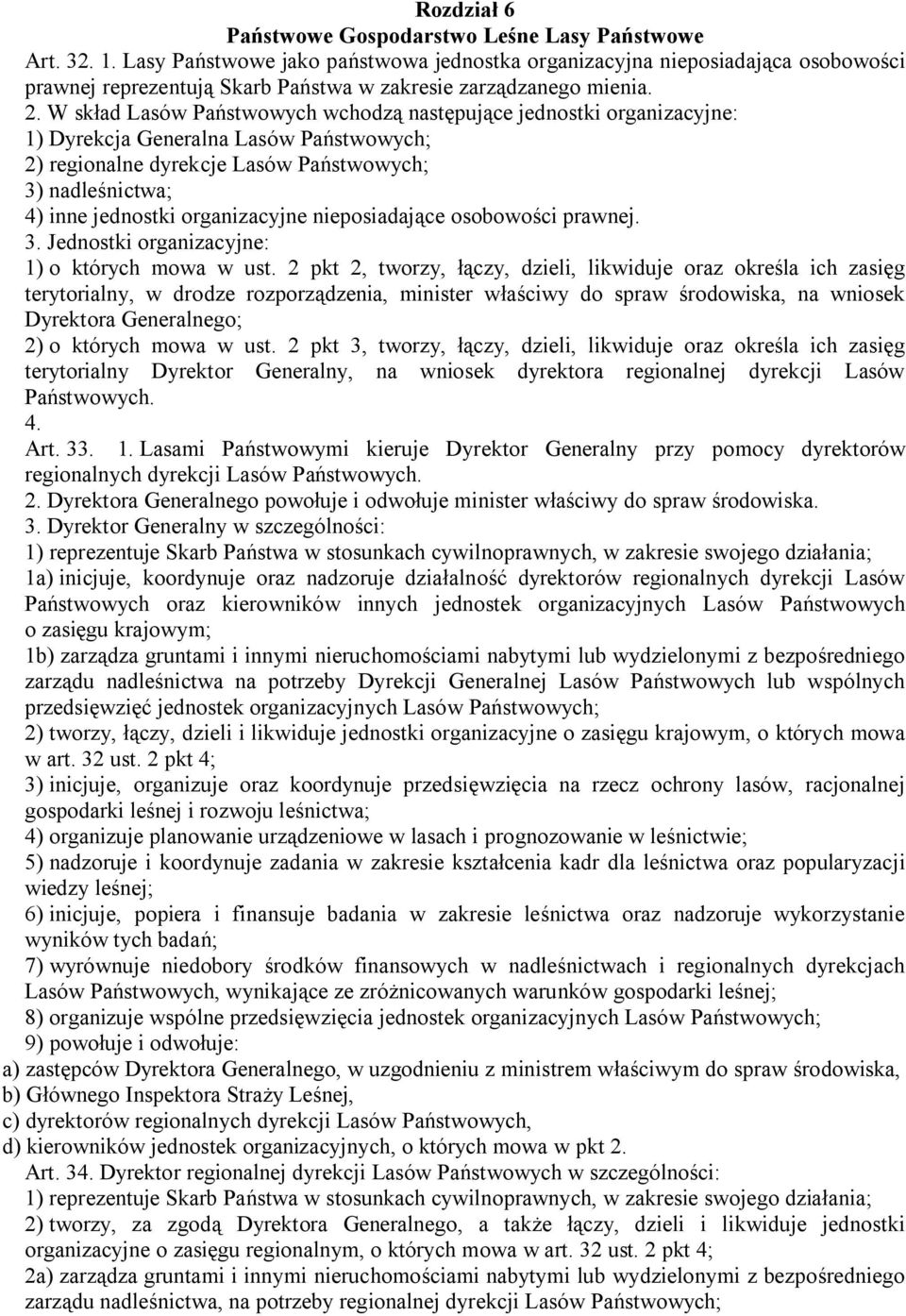 W skład Lasów Państwowych wchodzą następujące jednostki organizacyjne: 1) Dyrekcja Generalna Lasów Państwowych; 2) regionalne dyrekcje Lasów Państwowych; 3) nadleśnictwa; 4) inne jednostki