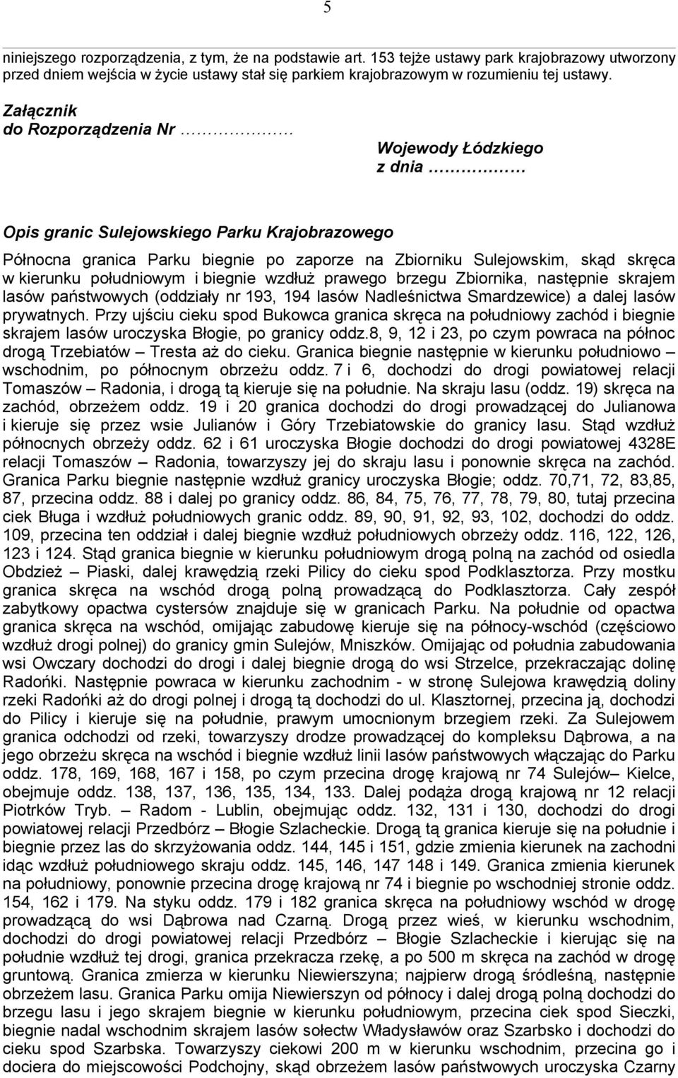 południowym i biegnie wzdłuż prawego brzegu Zbiornika, następnie skrajem lasów państwowych (oddziały nr 193, 194 lasów Nadleśnictwa Smardzewice) a dalej lasów prywatnych.