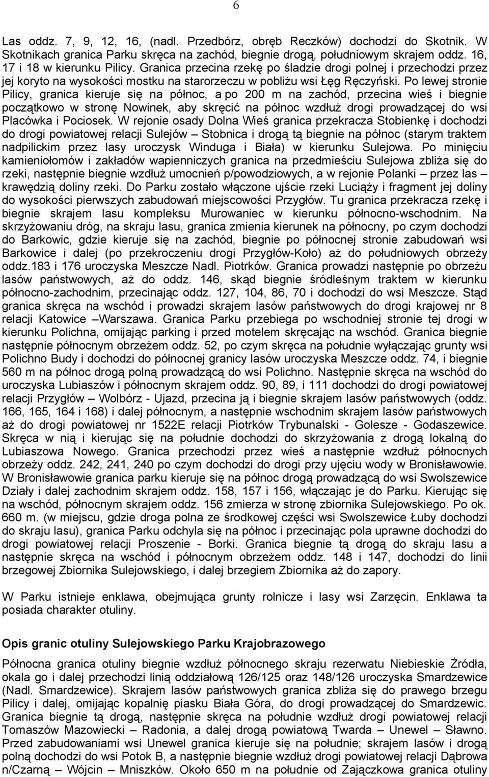 Po lewej stronie Pilicy, granica kieruje się na północ, a po 200 m na zachód, przecina wieś i biegnie początkowo w stronę Nowinek, aby skręcić na północ wzdłuż drogi prowadzącej do wsi Placówka i