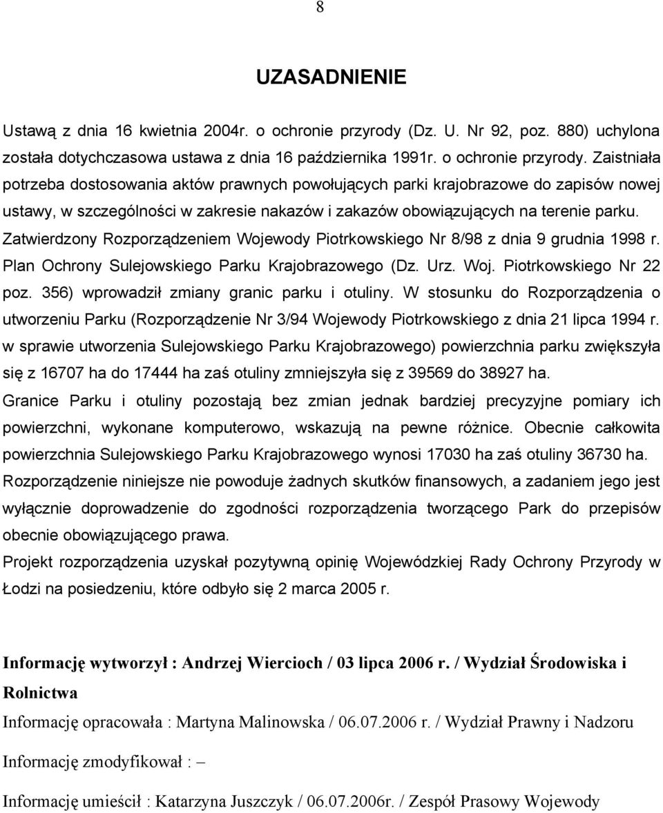 Zaistniała potrzeba dostosowania aktów prawnych powołujących parki krajobrazowe do zapisów nowej ustawy, w szczególności w zakresie nakazów i zakazów obowiązujących na terenie parku.