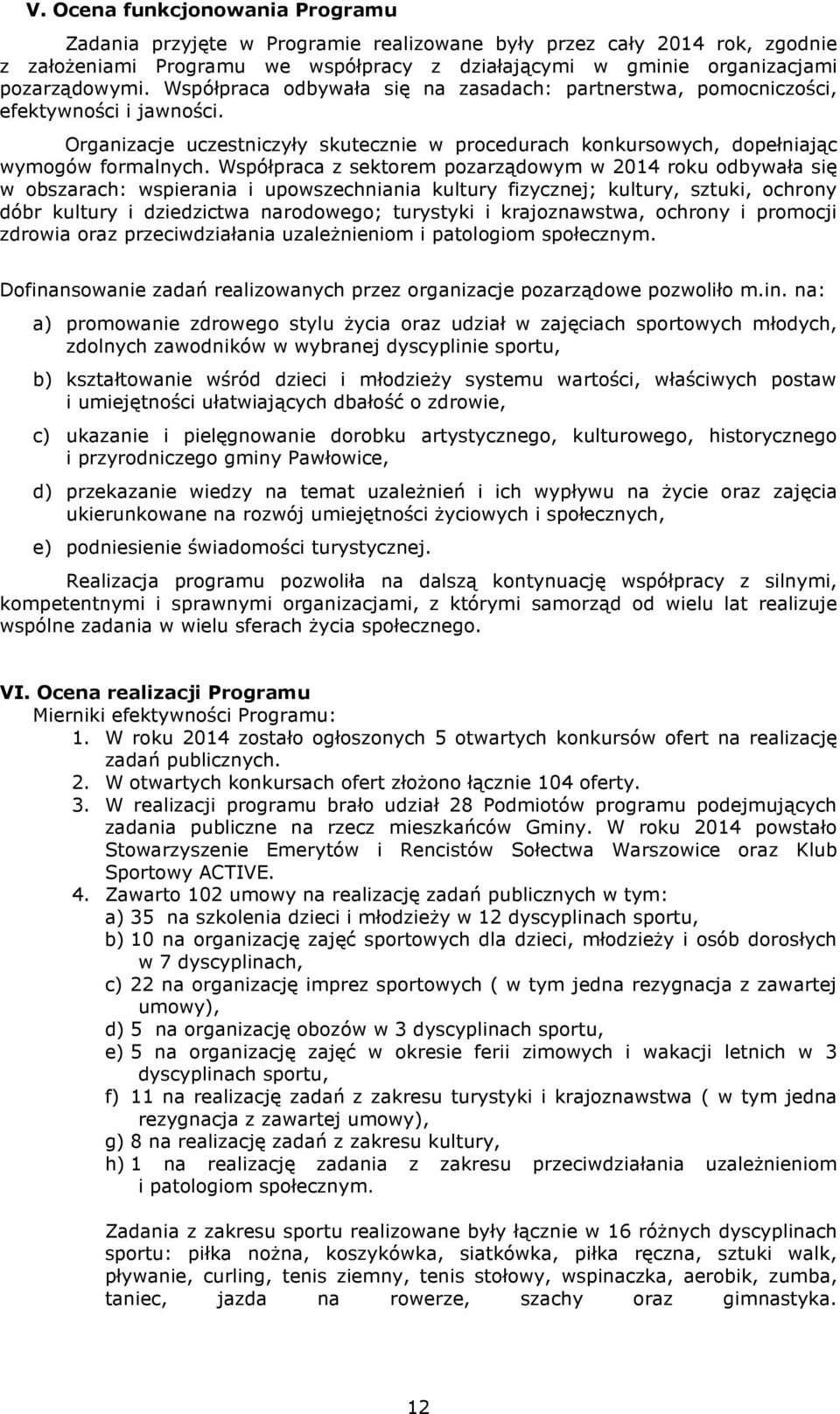Współpraca z sektorem pozarządowym w 2014 roku odbywała się w obszarach: wspierania i upowszechniania kultury fizycznej; kultury, sztuki, ochrony dóbr kultury i dziedzictwa narodowego; turystyki i