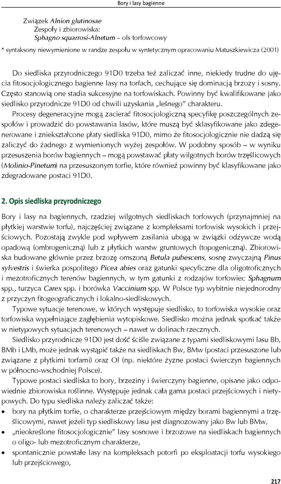 Cz sto stanowi one stadia sukcesyjne na torfowiskach. Powinny by kwalifikowane jako siedlisko przyrodnicze 91D0 od chwili uzyskania le nego charakteru.