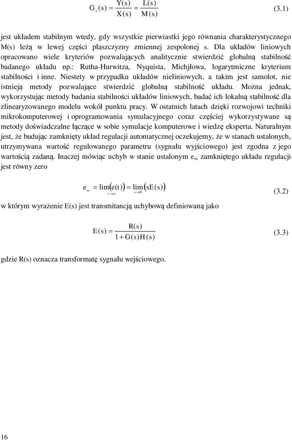 Niestety w przypadku ukadów nieliniowych, a takim jest samolot, nie istniej metody pozwalajce stwierdzi globaln stabilno ukadu.