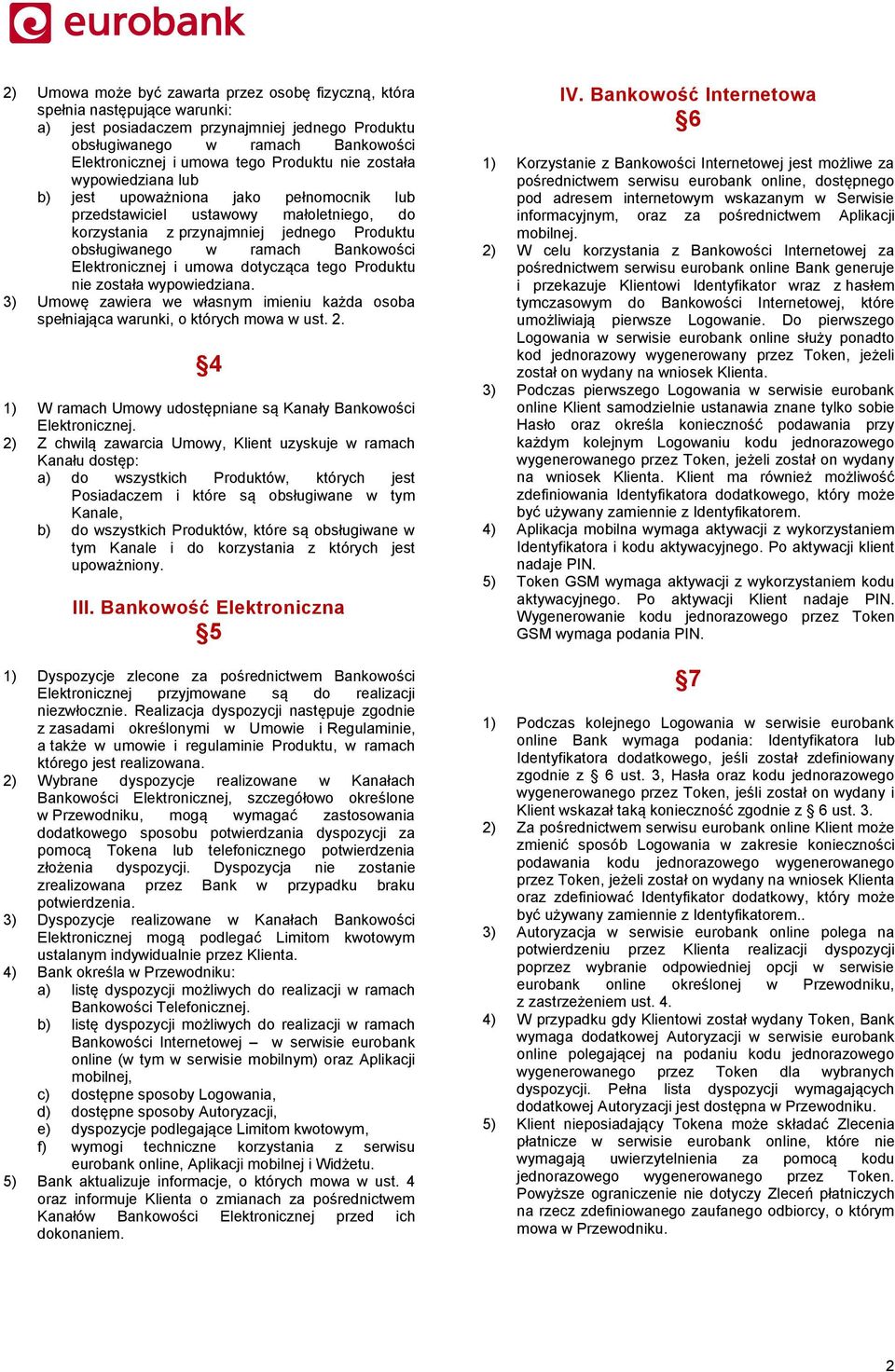 Elektronicznej i umowa dotycząca tego Produktu nie została wypowiedziana. 3) Umowę zawiera we własnym imieniu każda osoba spełniająca warunki, o których mowa w ust. 2.