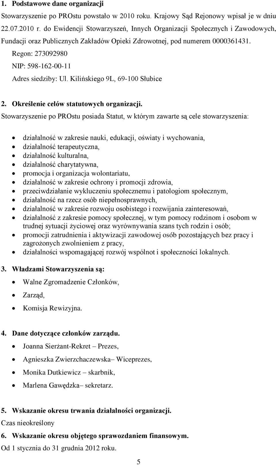 Regon: 273092980 NIP: 598-162-00-11 Adres siedziby: Ul. Kilińskiego 9L, 69-100 Słubice 2. Określenie celów statutowych organizacji.