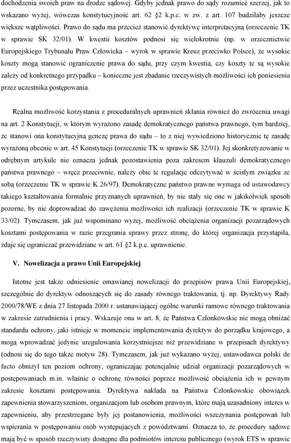 w orzecznictwie Europejskiego Trybunału Praw Człowieka wyrok w sprawie Kreuz przeciwko Polsce), że wysokie koszty mogą stanowić ograniczenie prawa do sądu, przy czym kwestia, czy koszty te są wysokie