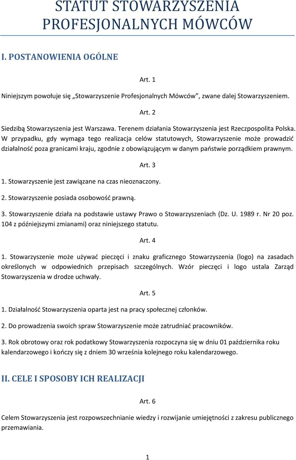 W przypadku, gdy wymaga tego realizacja celów statutowych, Stowarzyszenie może prowadzić działalność poza granicami kraju, zgodnie z obowiązującym w danym państwie porządkiem prawnym. Art. 3 1.