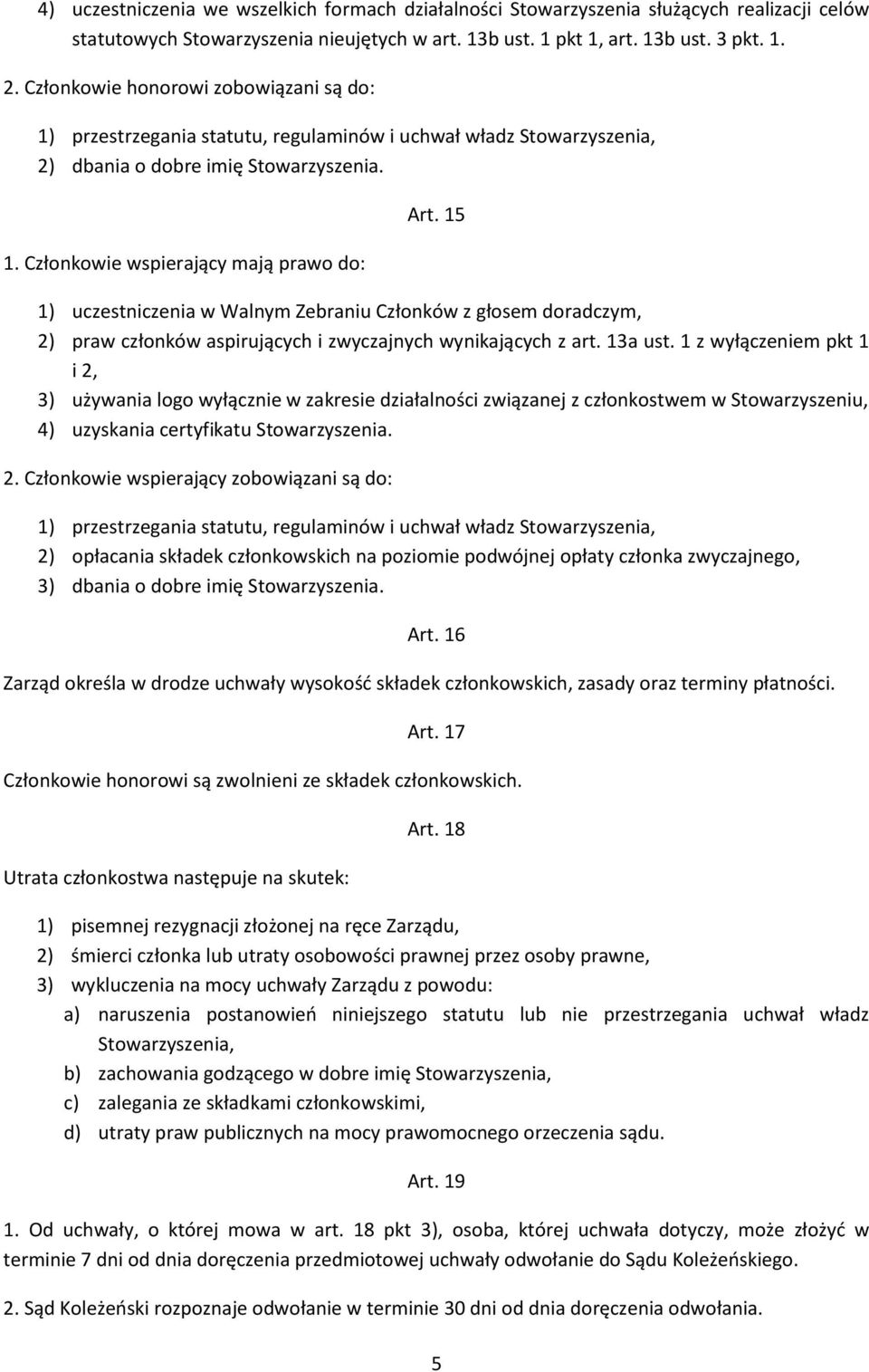 15 1) uczestniczenia w Walnym Zebraniu Członków z głosem doradczym, 2) praw członków aspirujących i zwyczajnych wynikających z art. 13a ust.