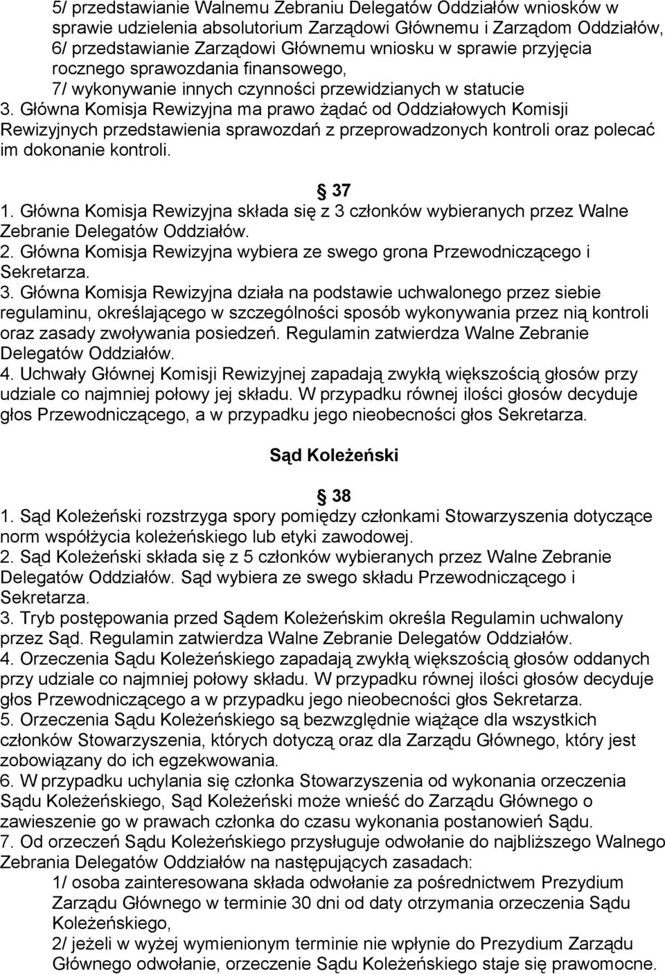 Główna Komisja Rewizyjna ma prawo żądać od Oddziałowych Komisji Rewizyjnych przedstawienia sprawozdań z przeprowadzonych kontroli oraz polecać im dokonanie kontroli. 37 1.