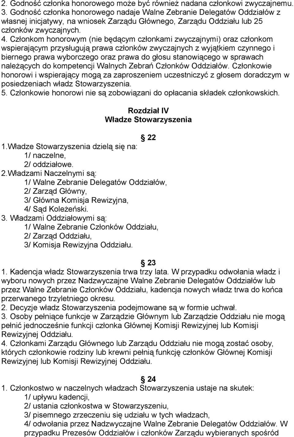 Członkom honorowym (nie będącym członkami zwyczajnymi) oraz członkom wspierającym przysługują prawa członków zwyczajnych z wyjątkiem czynnego i biernego prawa wyborczego oraz prawa do głosu