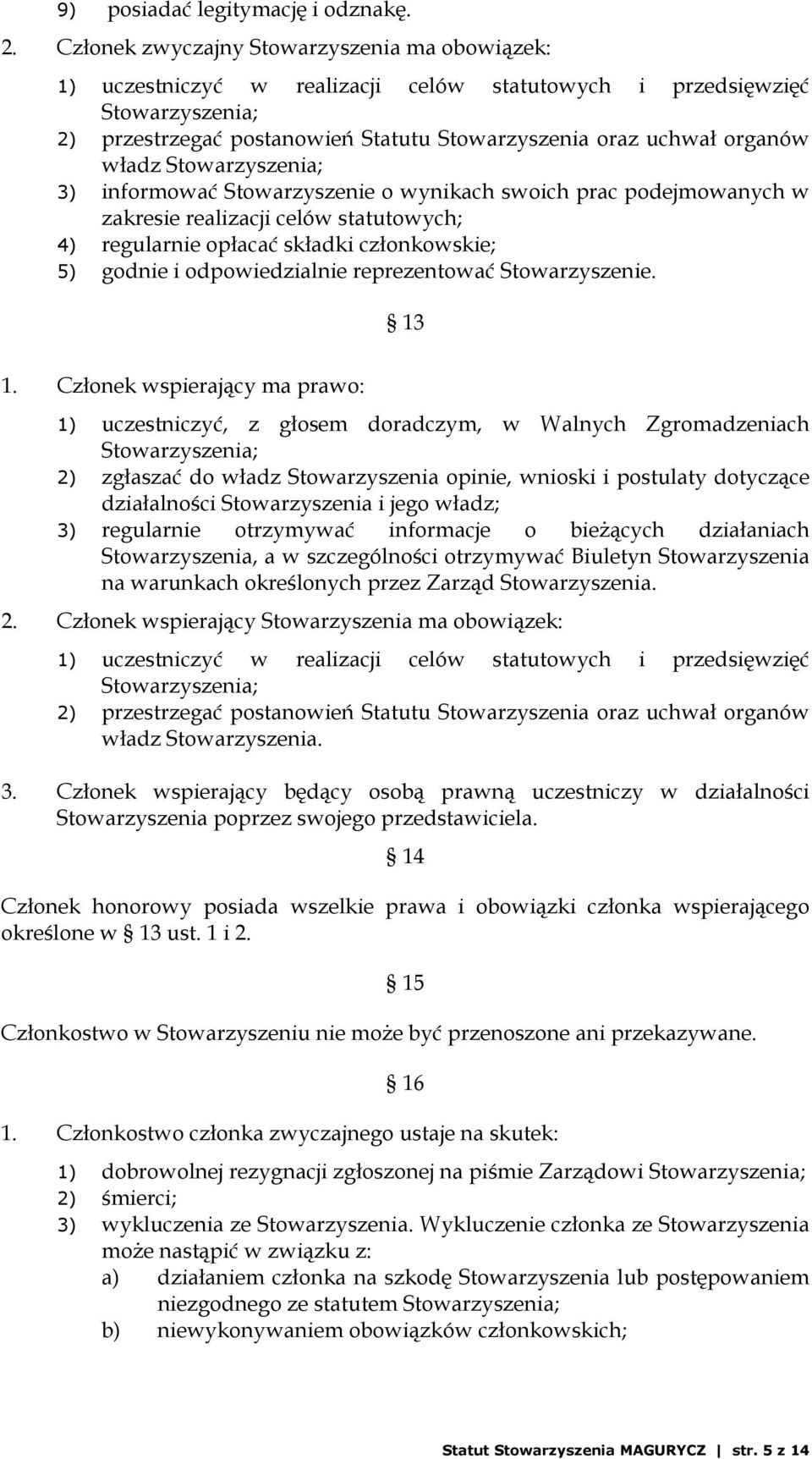 informować Stowarzyszenie o wynikach swoich prac podejmowanych w zakresie realizacji celów statutowych; 4) regularnie opłacać składki członkowskie; 5) godnie i odpowiedzialnie reprezentować