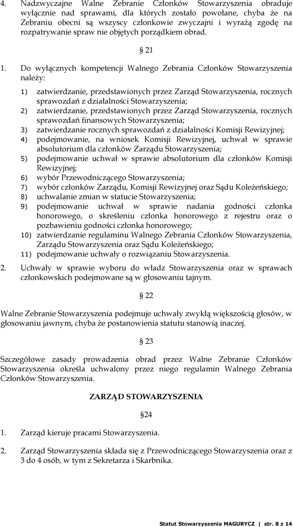 Do wyłącznych kompetencji Walnego Zebrania Członków Stowarzyszenia naleŝy: 1) zatwierdzanie, przedstawionych przez Zarząd Stowarzyszenia, rocznych sprawozdań z działalności 2) zatwierdzanie,