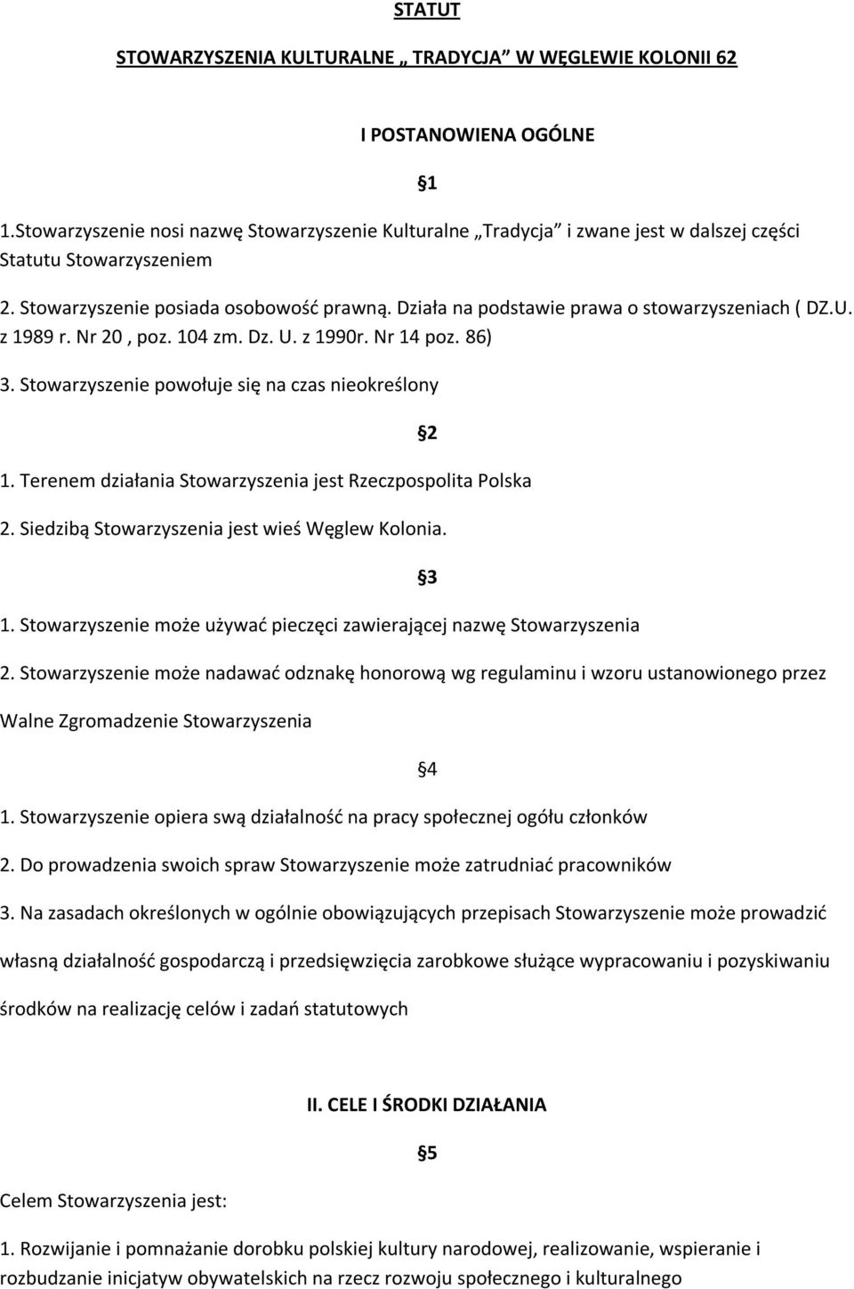 Działa na podstawie prawa o stowarzyszeniach ( DZ.U. z 1989 r. Nr 20, poz. 104 zm. Dz. U. z 1990r. Nr 14 poz. 86) 3. Stowarzyszenie powołuje się na czas nieokreślony 1.