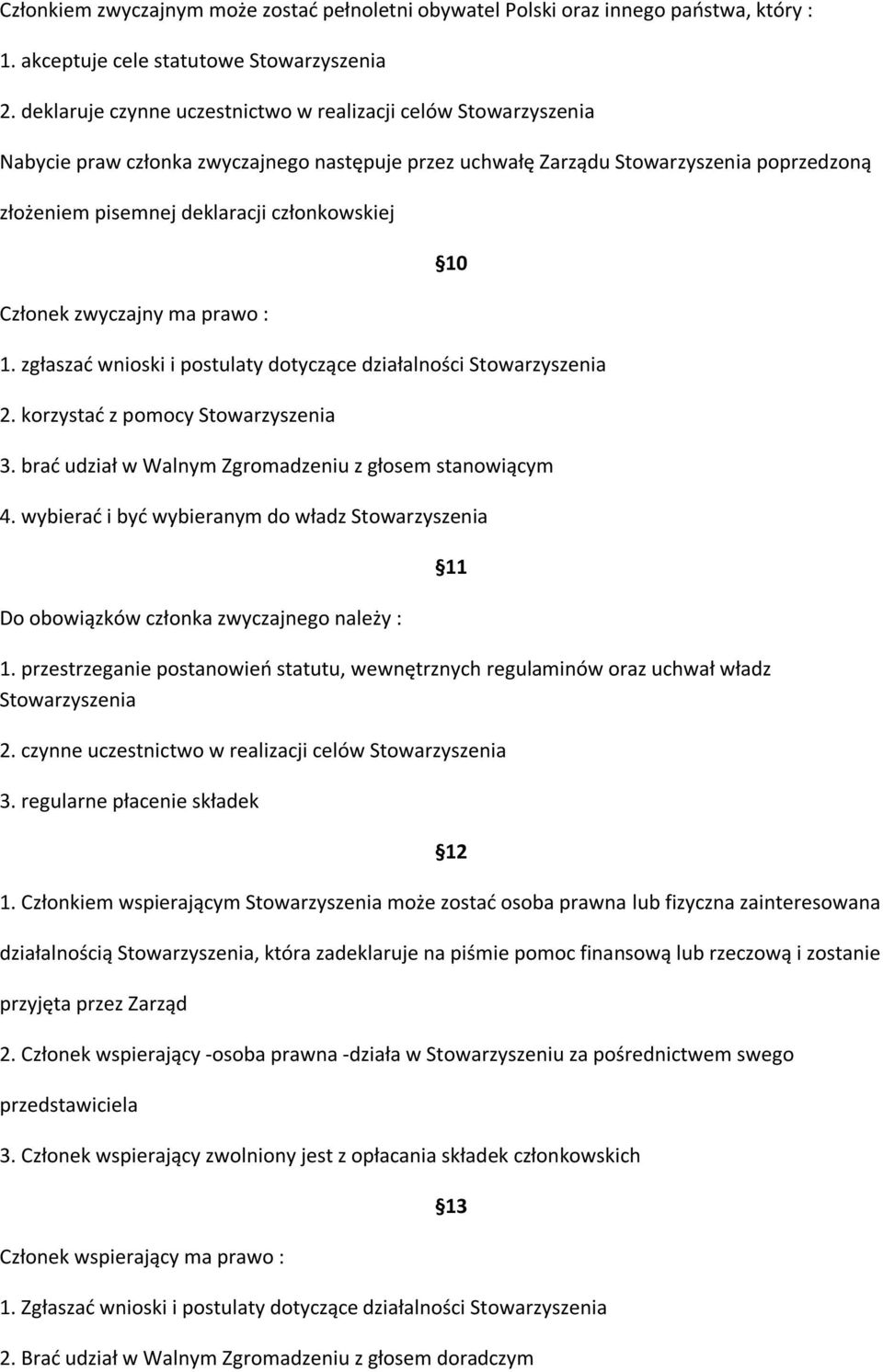 Członek zwyczajny ma prawo : 10 1. zgłaszad wnioski i postulaty dotyczące działalności Stowarzyszenia 2. korzystad z pomocy Stowarzyszenia 3. brad udział w Walnym Zgromadzeniu z głosem stanowiącym 4.