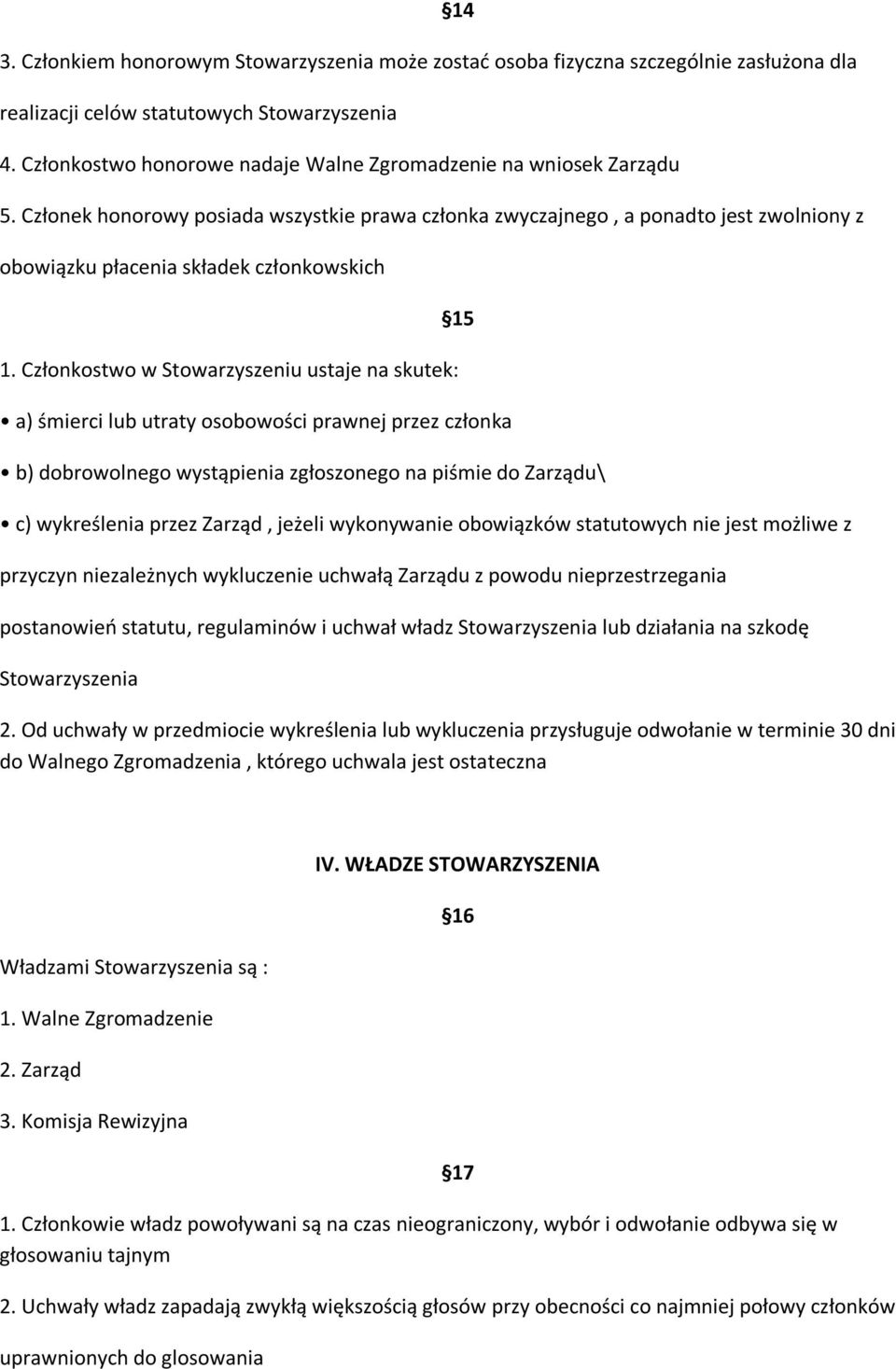 Członek honorowy posiada wszystkie prawa członka zwyczajnego, a ponadto jest zwolniony z obowiązku płacenia składek członkowskich 1.