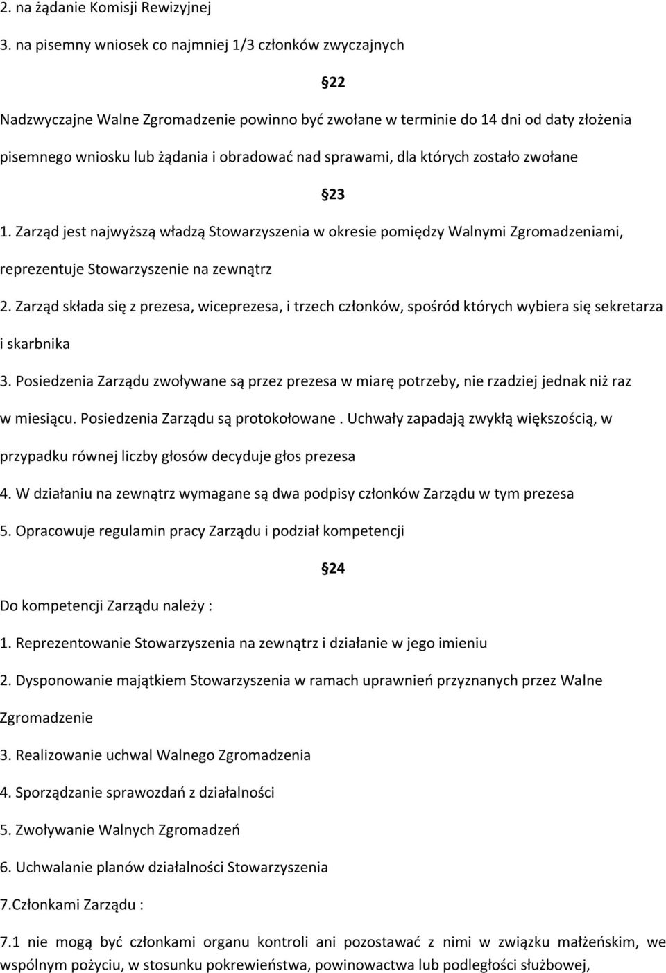 sprawami, dla których zostało zwołane 1. Zarząd jest najwyższą władzą Stowarzyszenia w okresie pomiędzy Walnymi Zgromadzeniami, reprezentuje Stowarzyszenie na zewnątrz 22 23 2.