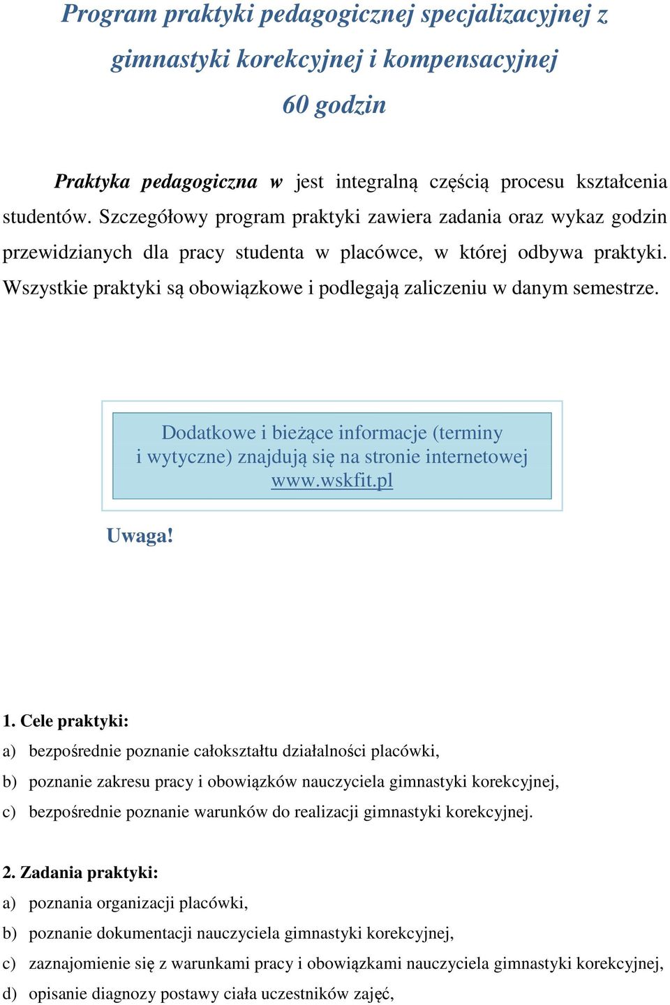 Wszystkie praktyki są obowiązkowe i podlegają zaliczeniu w danym semestrze. Dodatkowe i bieżące informacje (terminy i wytyczne) znajdują się na stronie internetowej www.wskfit.pl Uwaga! 1.