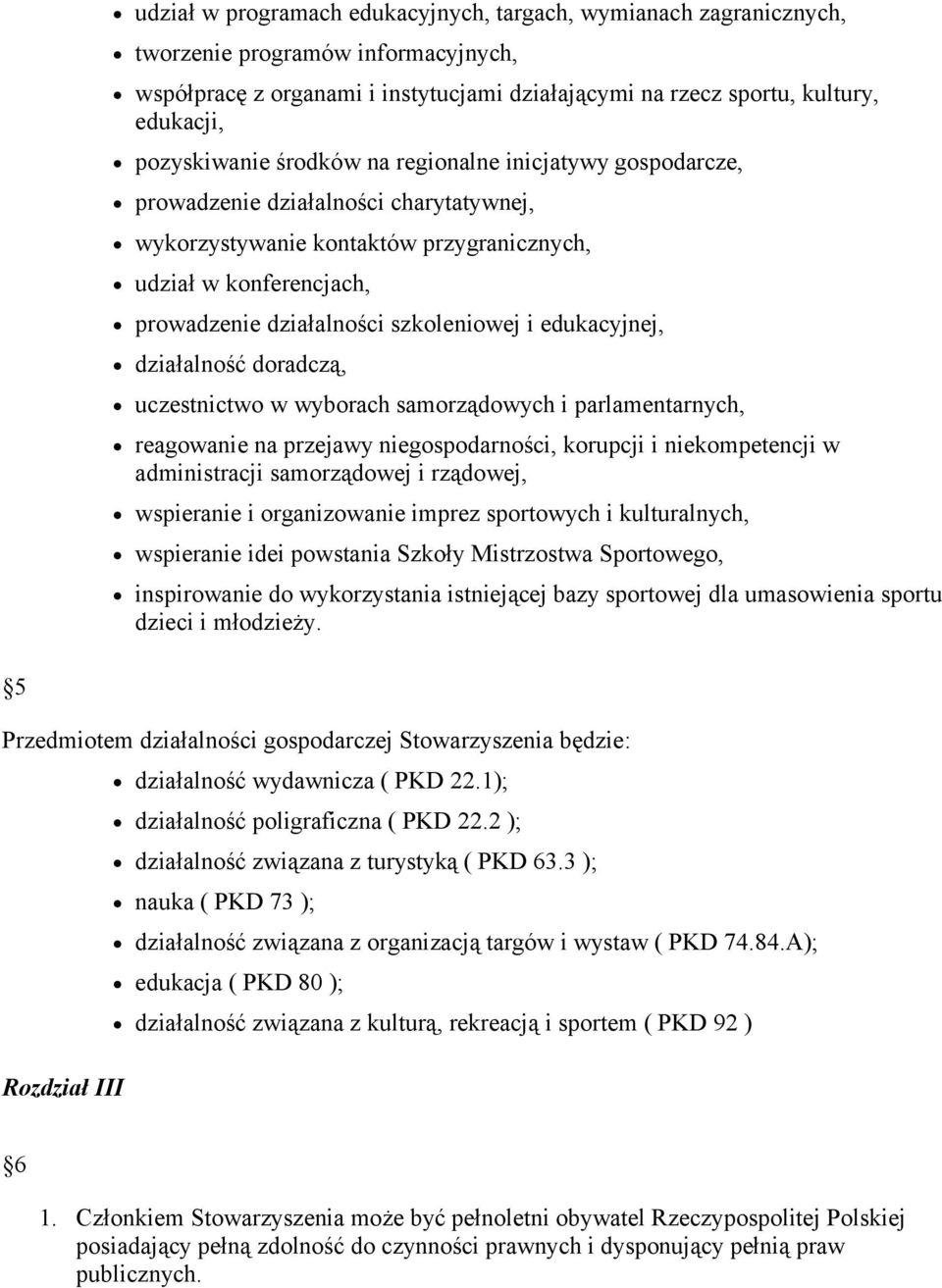 szkoleniowej i edukacyjnej, działalność doradczą, uczestnictwo w wyborach samorządowych i parlamentarnych, reagowanie na przejawy niegospodarności, korupcji i niekompetencji w administracji