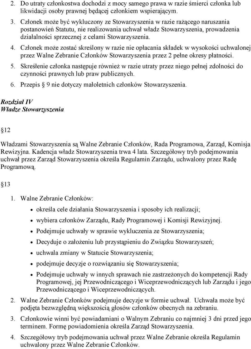 Stowarzyszenia. 4. Członek może zostać skreślony w razie nie opłacania składek w wysokości uchwalonej przez Walne Zebranie Członków Stowarzyszenia przez 2 pełne okresy płatności. 5.