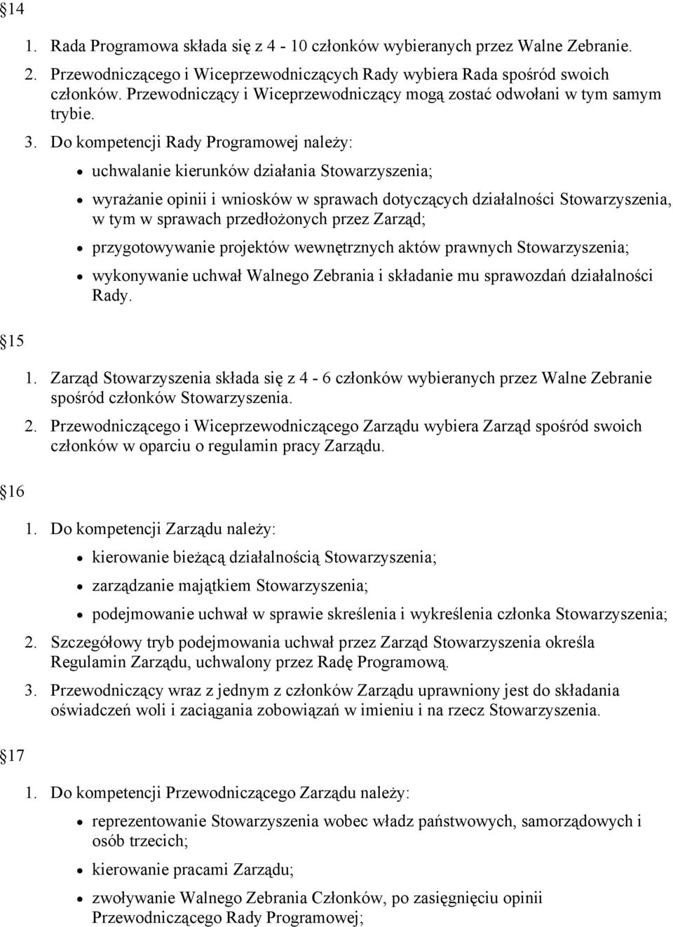 Do kompetencji Rady Programowej należy: uchwalanie kierunków działania Stowarzyszenia; wyrażanie opinii i wniosków w sprawach dotyczących działalności Stowarzyszenia, w tym w sprawach przedłożonych