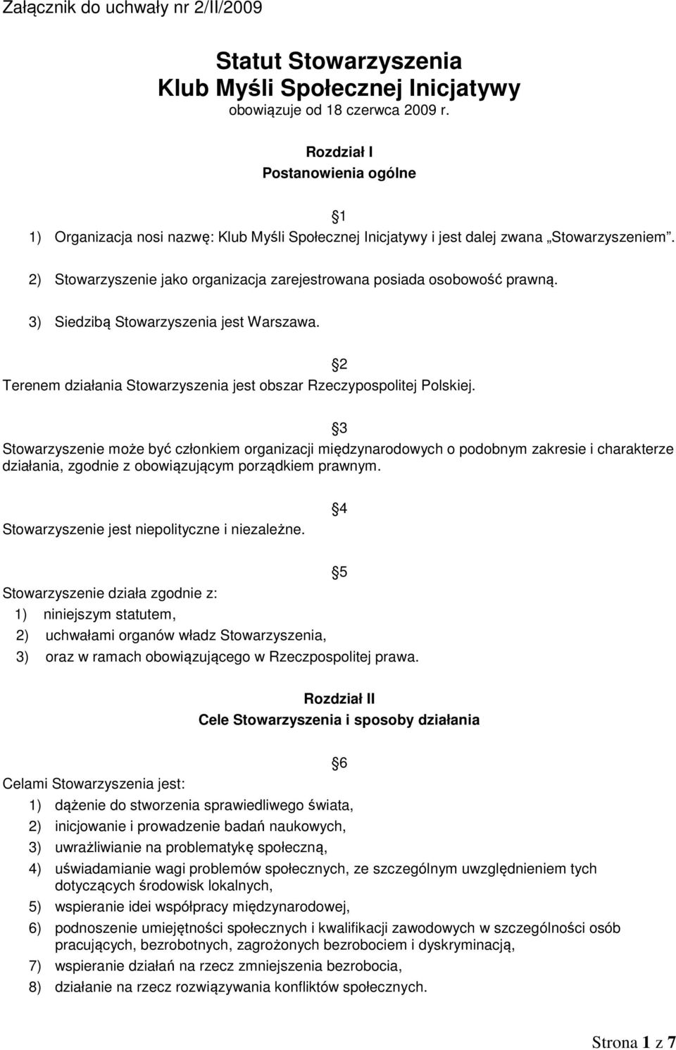 2) Stowarzyszenie jako organizacja zarejestrowana posiada osobowość prawną. 3) Siedzibą Stowarzyszenia jest Warszawa. Terenem działania Stowarzyszenia jest obszar Rzeczypospolitej Polskiej.