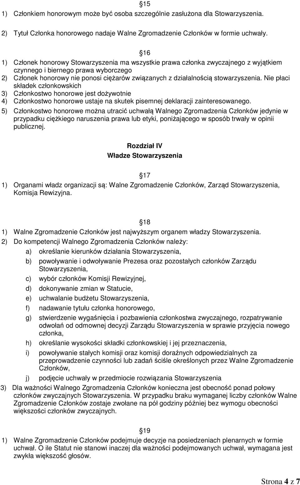 stowarzyszenia. Nie płaci składek członkowskich 3) Członkostwo honorowe jest dożywotnie 4) Członkostwo honorowe ustaje na skutek pisemnej deklaracji zainteresowanego.