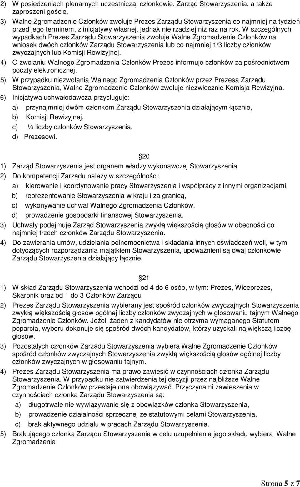 W szczególnych wypadkach Prezes Zarządu Stowarzyszenia zwołuje Walne Zgromadzenie Członków na wniosek dwóch członków Zarządu Stowarzyszenia lub co najmniej 1/3 liczby członków zwyczajnych lub Komisji