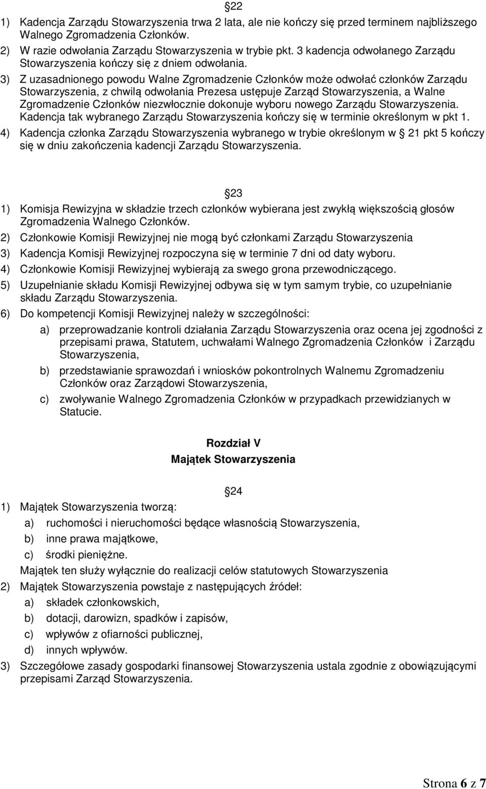 3) Z uzasadnionego powodu Walne Zgromadzenie Członków może odwołać członków Zarządu Stowarzyszenia, z chwilą odwołania Prezesa ustępuje Zarząd Stowarzyszenia, a Walne Zgromadzenie Członków