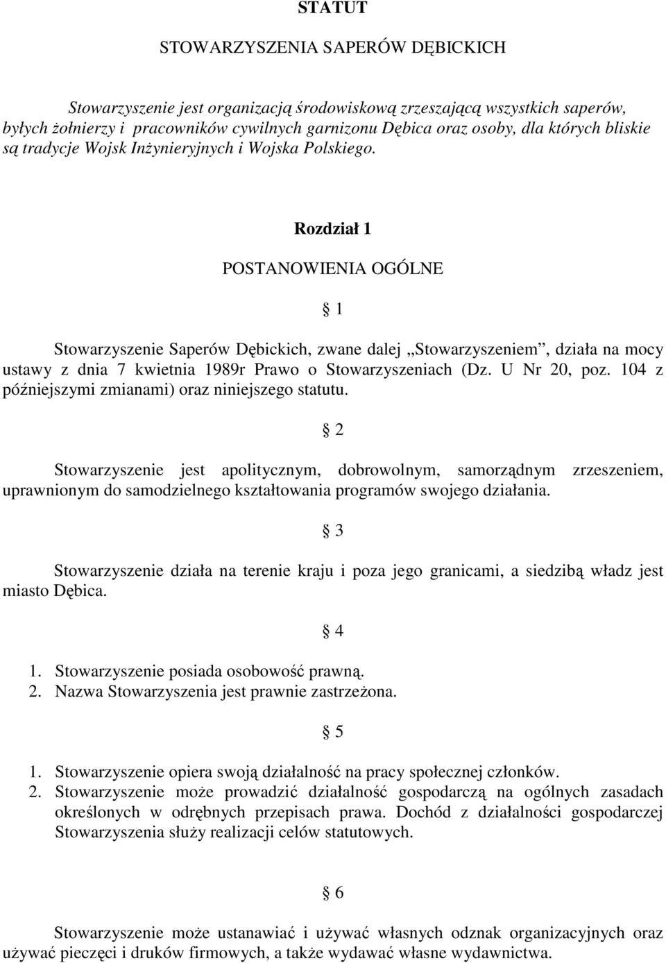 Rozdział 1 POSTANOWIENIA OGÓLNE 1 Stowarzyszenie Saperów Dębickich, zwane dalej Stowarzyszeniem, działa na mocy ustawy z dnia 7 kwietnia 1989r Prawo o Stowarzyszeniach (Dz. U Nr 20, poz.