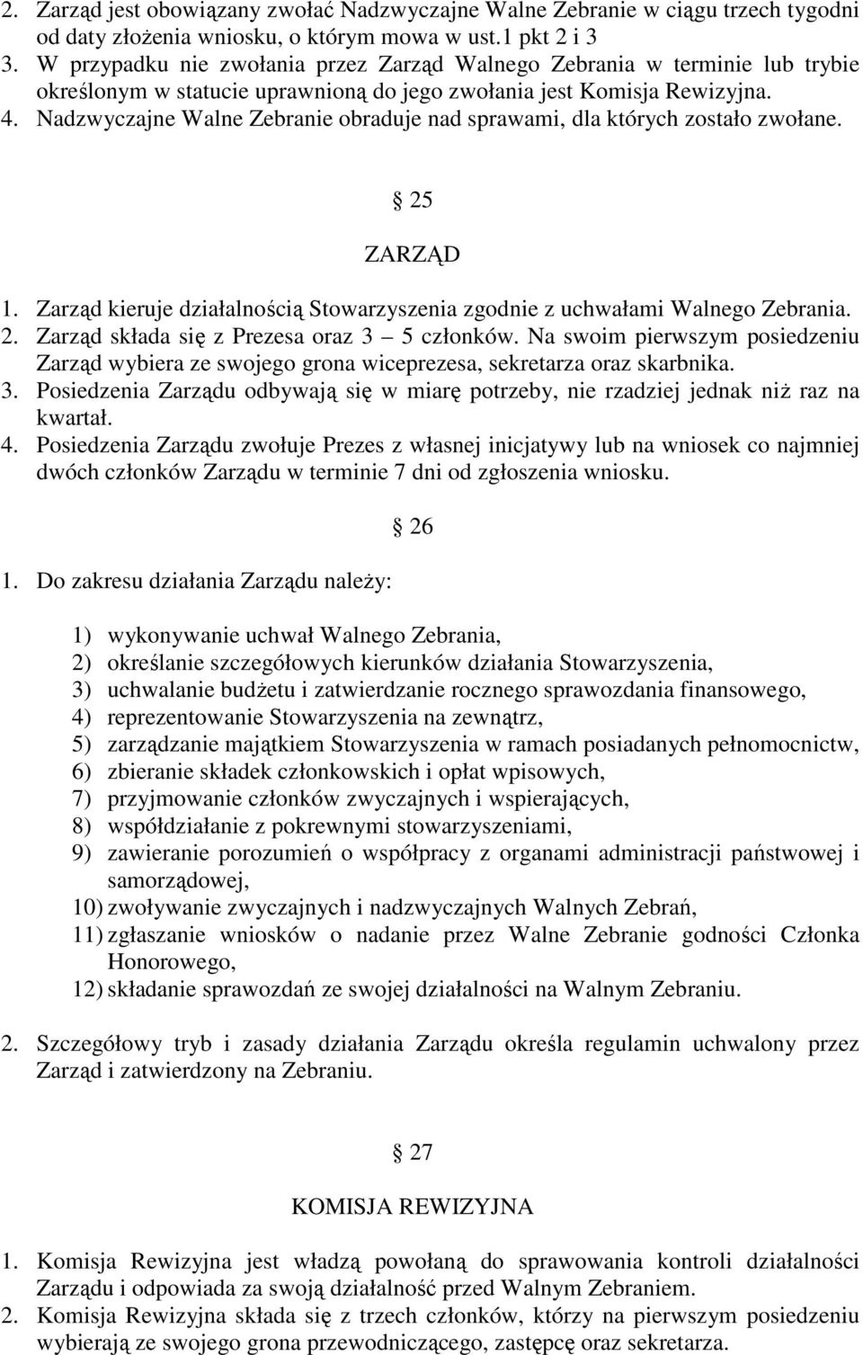 Nadzwyczajne Walne Zebranie obraduje nad sprawami, dla których zostało zwołane. 25 ZARZĄD 1. Zarząd kieruje działalnością Stowarzyszenia zgodnie z uchwałami Walnego Zebrania. 2. Zarząd składa się z Prezesa oraz 3 5 członków.